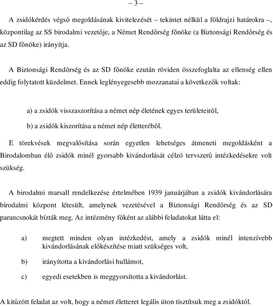 Ennek leglényegesebb mozzanatai a következők voltak: a) a zsidók visszaszorítása a német nép életének egyes területeiről, b) a zsidók kiszorítása a német nép életteréből.