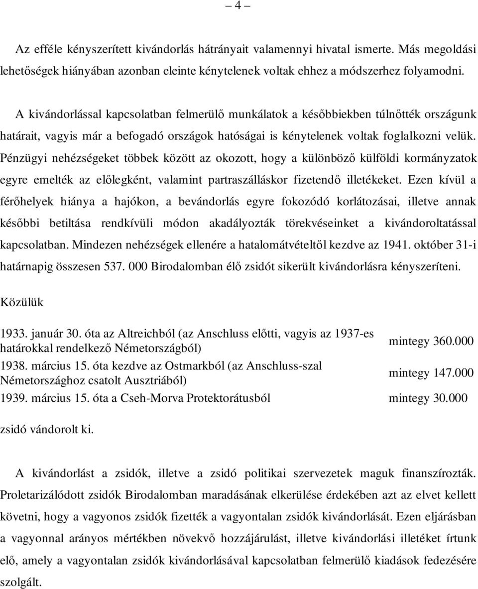 Pénzügyi nehézségeket többek között az okozott, hogy a különböző külföldi kormányzatok egyre emelték az előlegként, valamint partraszálláskor fizetendő illetékeket.