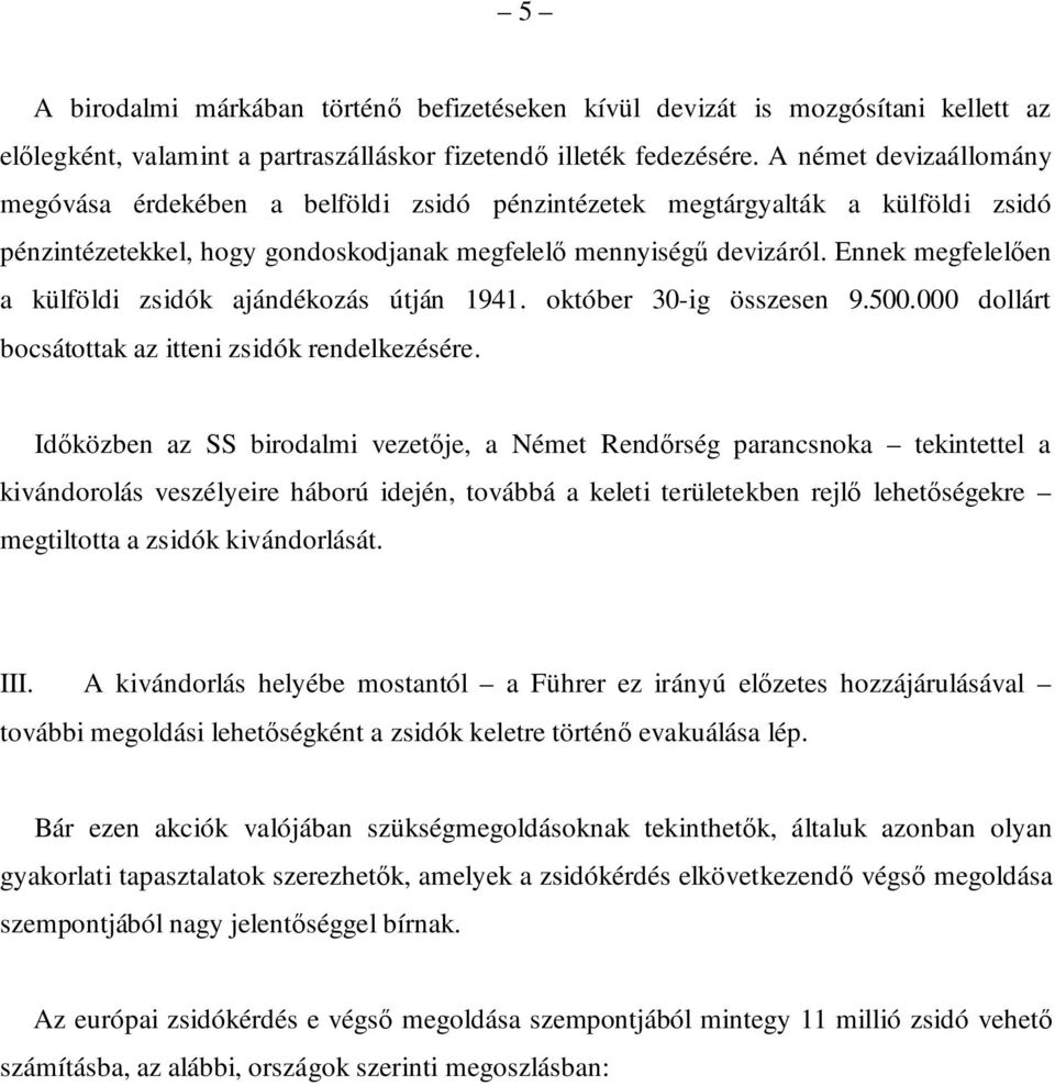 Ennek megfelelően a külföldi zsidók ajándékozás útján 1941. október 30-ig összesen 9.500.000 dollárt bocsátottak az itteni zsidók rendelkezésére.