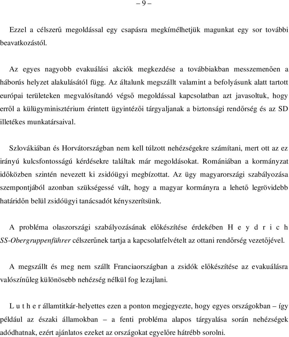 Az általunk megszállt valamint a befolyásunk alatt tartott európai területeken megvalósítandó végső megoldással kapcsolatban azt javasoltuk, hogy erről a külügyminisztérium érintett ügyintézői