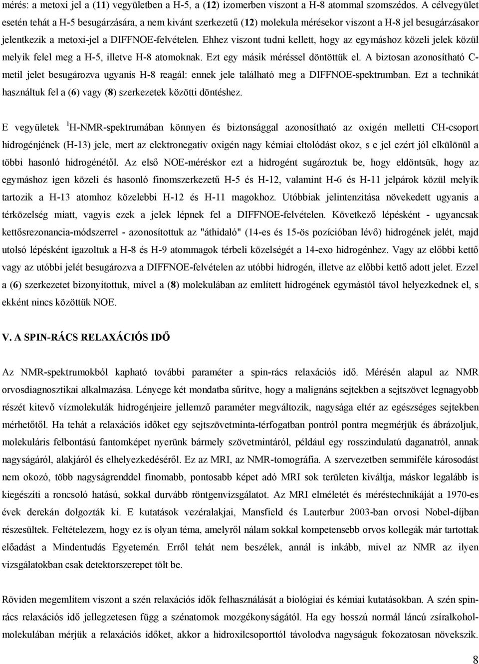 Ehhez viszont tudni kellett, hogy az egymáshoz közeli jelek közül melyik felel meg a H-5, illetve H-8 atomoknak. Ezt egy másik méréssel döntöttük el.