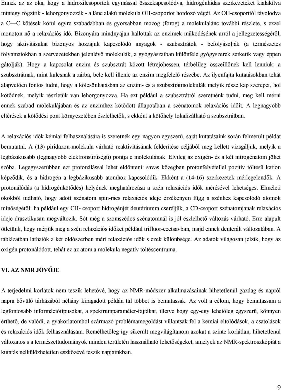 Bizonyára mindnyájan hallottak az enzimek működésének arról a jellegzetességéről, hogy aktivitásukat bizonyos hozzájuk kapcsolódó anyagok - szubsztrátok - befolyásolják (a természetes folyamatokban a