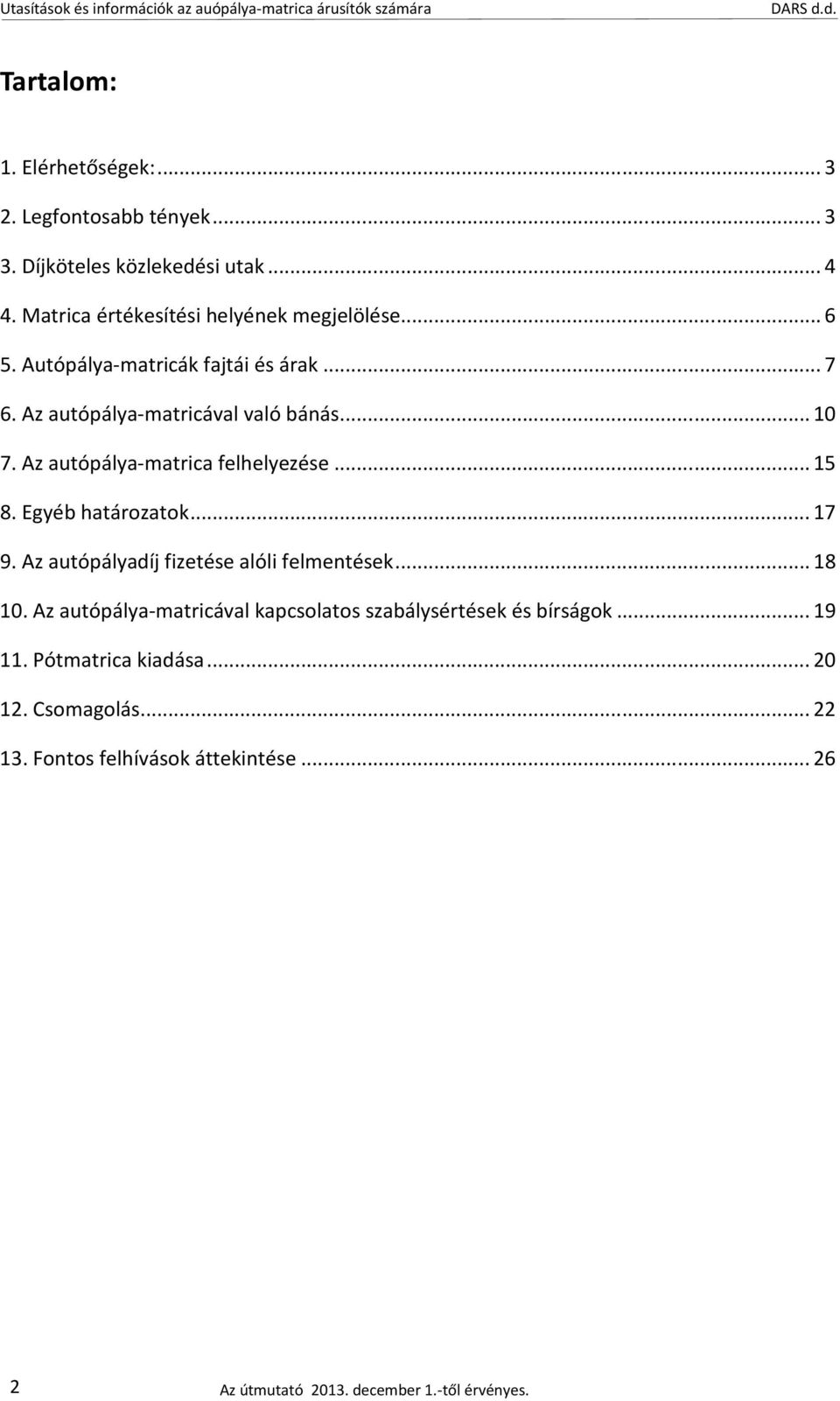 Az autópálya-matrica felhelyezése... 15 8. Egyéb határozatok... 17 9. Az autópályadíj fizetése alóli felmentések... 18 10.