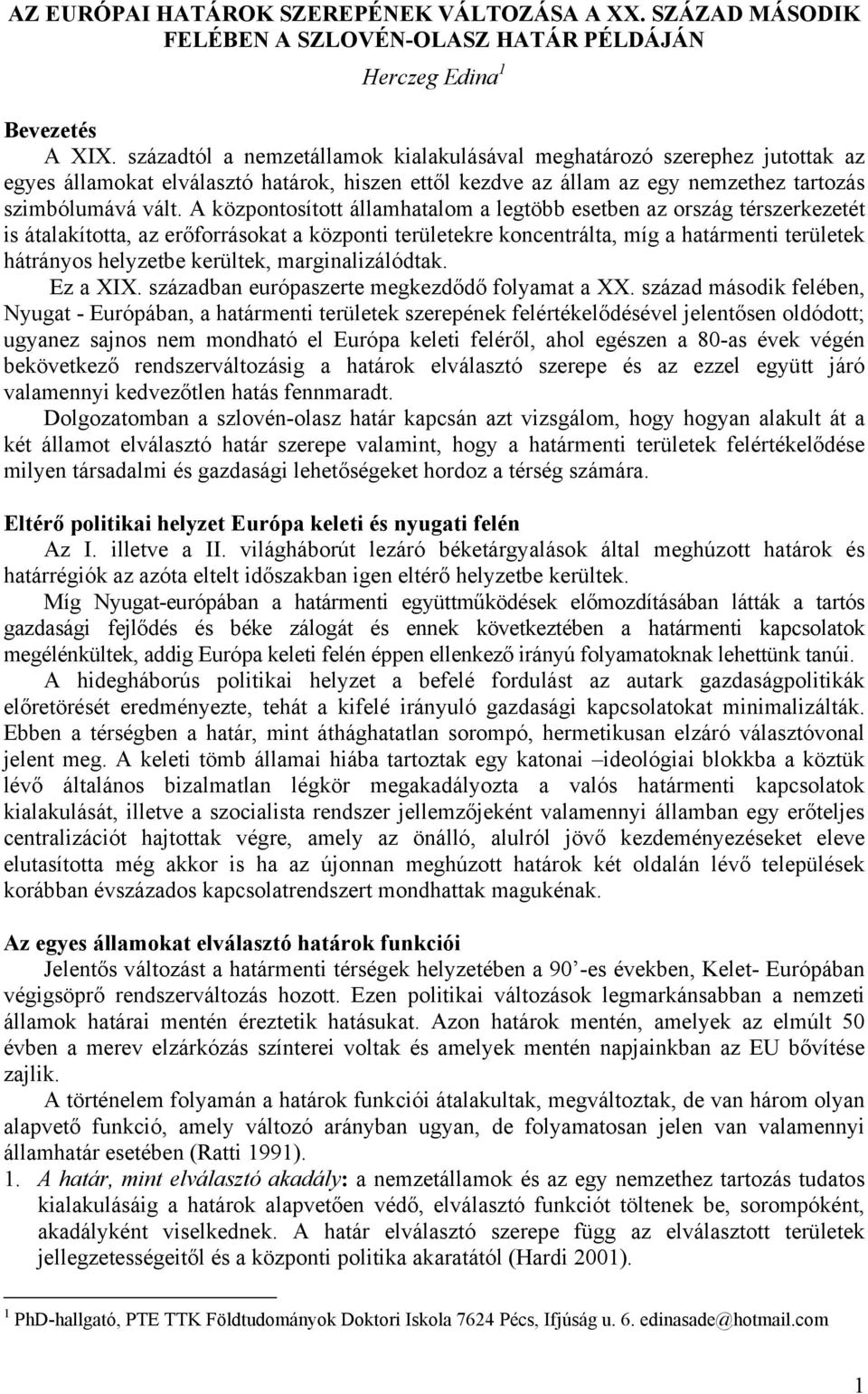 A központosított államhatalom a legtöbb esetben az ország térszerkezetét is átalakította, az erőforrásokat a központi területekre koncentrálta, míg a határmenti területek hátrányos helyzetbe