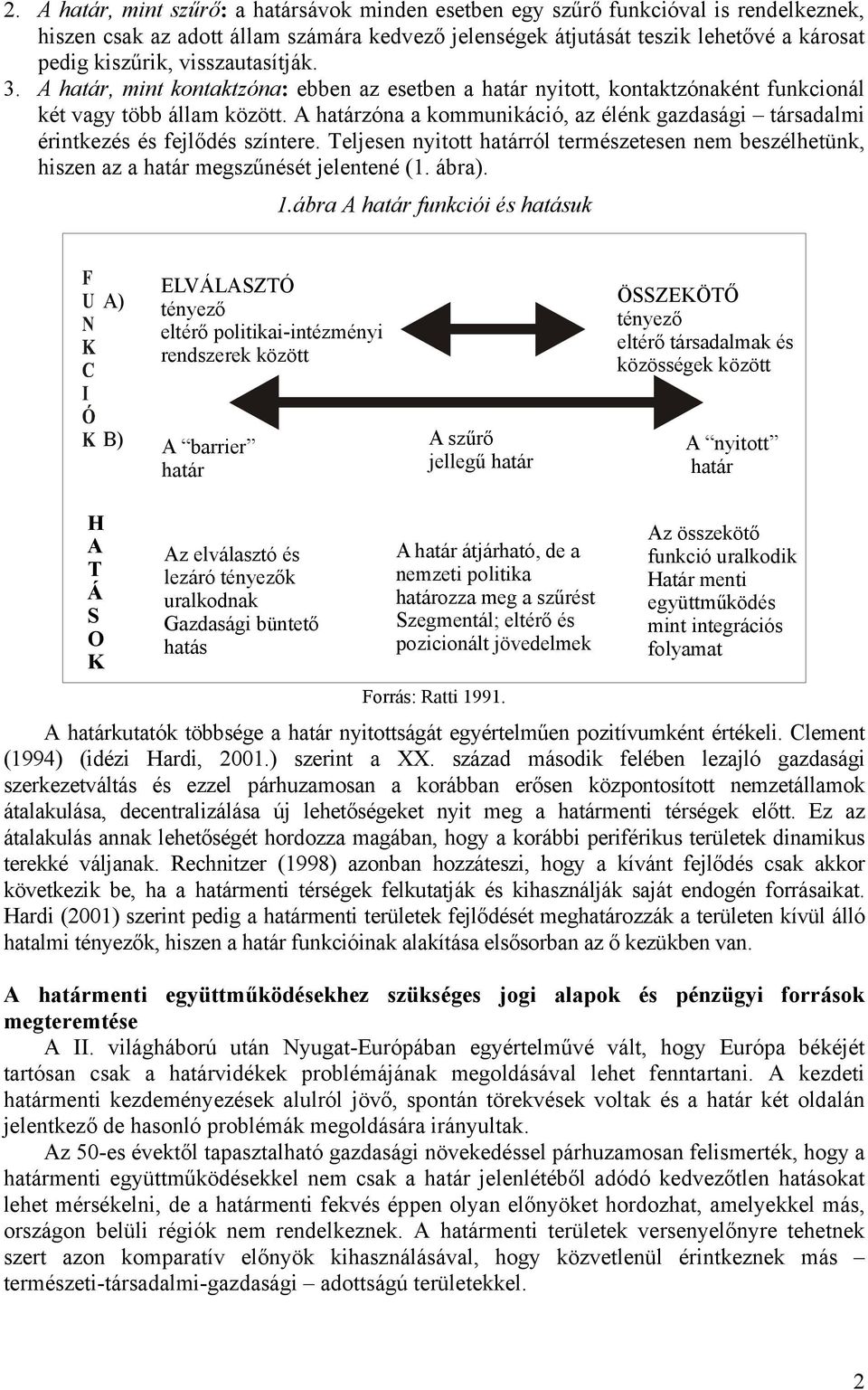 A határzóna a kommunikáció, az élénk gazdasági társadalmi érintkezés és fejlődés színtere. Teljesen nyitott határról természetesen nem beszélhetünk, hiszen az a határ megszűnését jelentené (1. ábra).