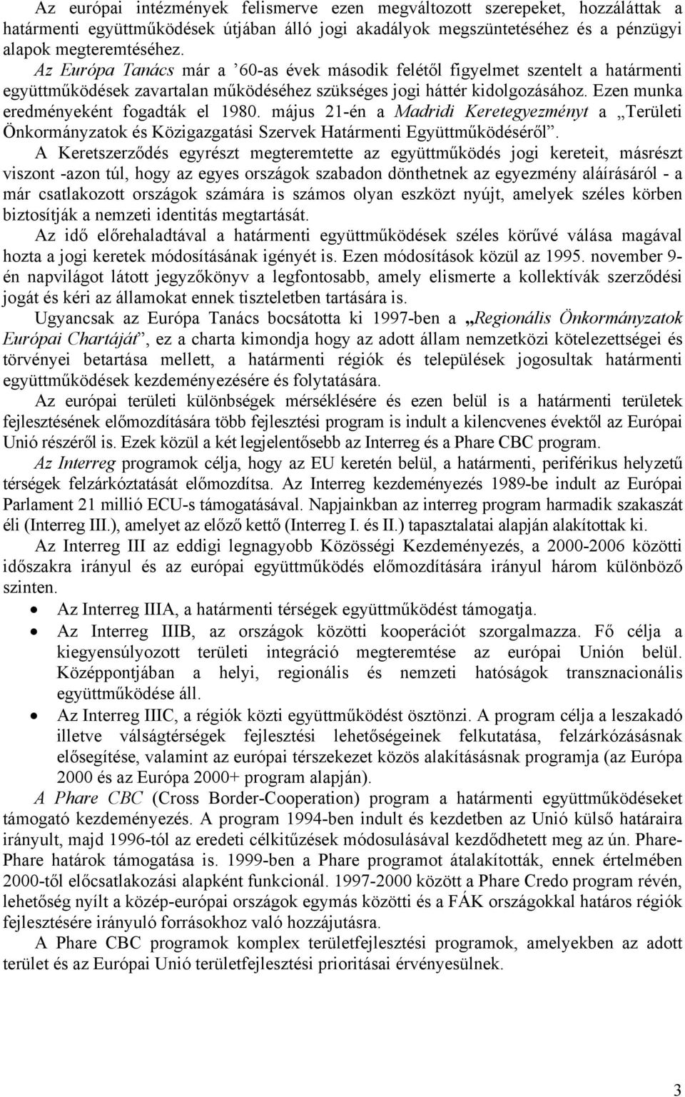 Ezen munka eredményeként fogadták el 1980. május 21-én a Madridi Keretegyezményt a Területi Önkormányzatok és Közigazgatási Szervek Határmenti Együttműködéséről.