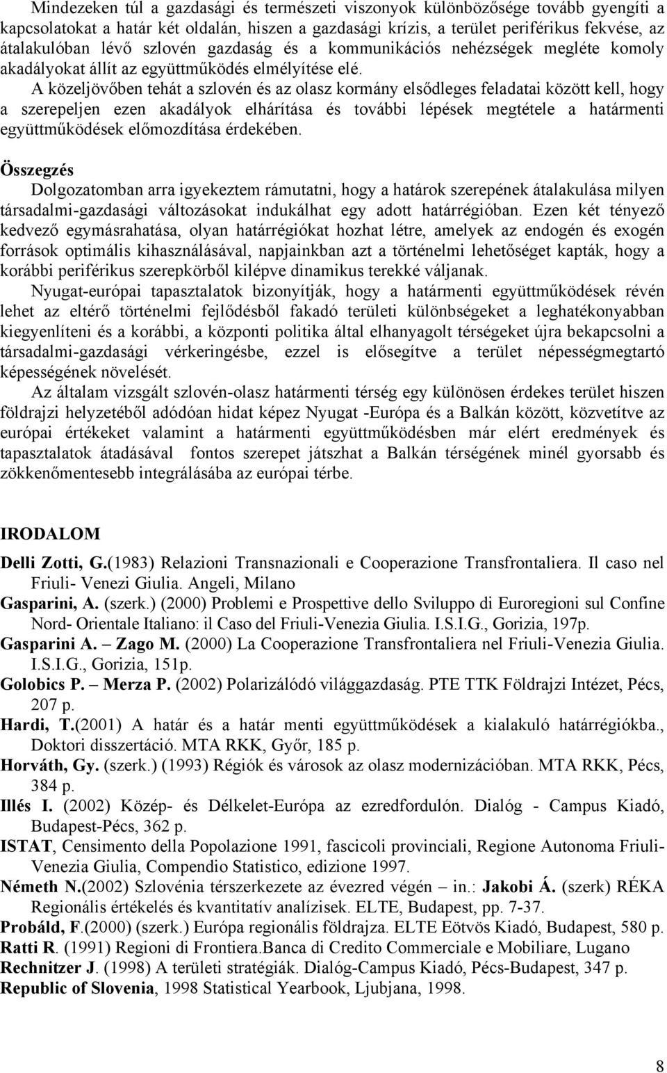 A közeljövőben tehát a szlovén és az olasz kormány elsődleges feladatai között kell, hogy a szerepeljen ezen akadályok elhárítása és további lépések megtétele a határmenti együttműködések