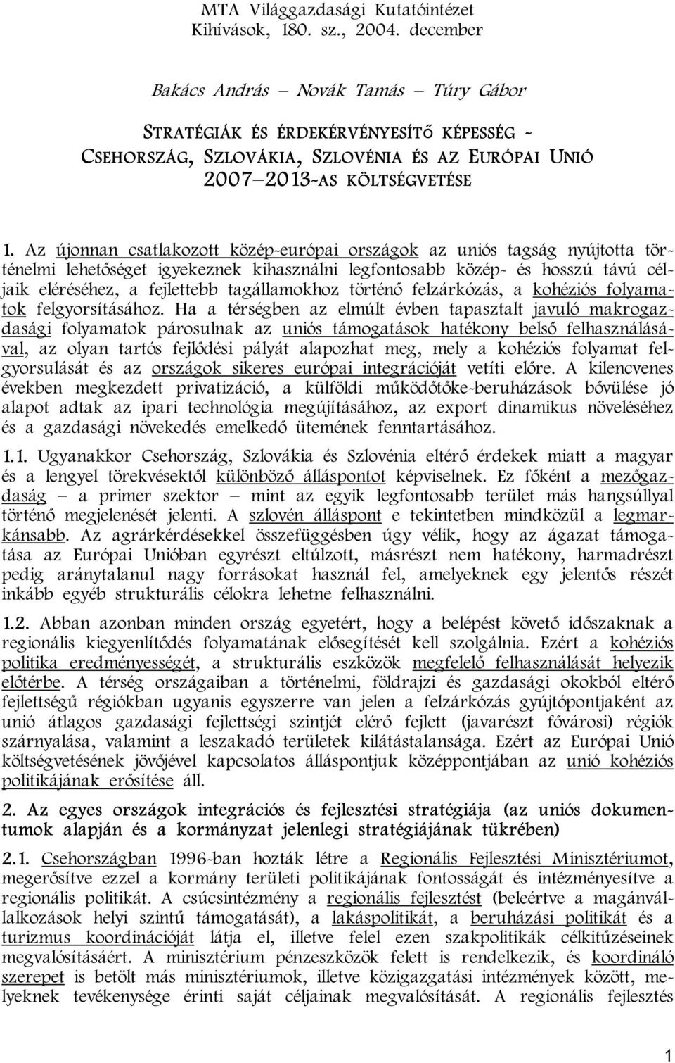 Az újonnan csatlakozott közép-európai országok az uniós tagság nyújtotta történelmi lehetőséget igyekeznek kihasználni legfontosabb közép- és hosszú távú céljaik eléréséhez, a fejlettebb