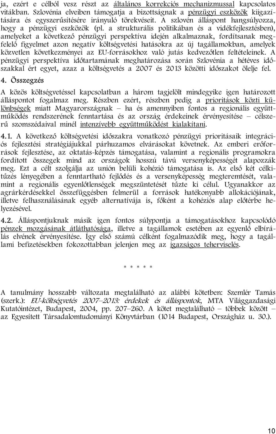 a strukturális politikában és a vidékfejlesztésben), amelyeket a következő pénzügyi perspektíva idején alkalmaznak, fordítsanak megfelelő figyelmet azon negatív költségvetési hatásokra az új