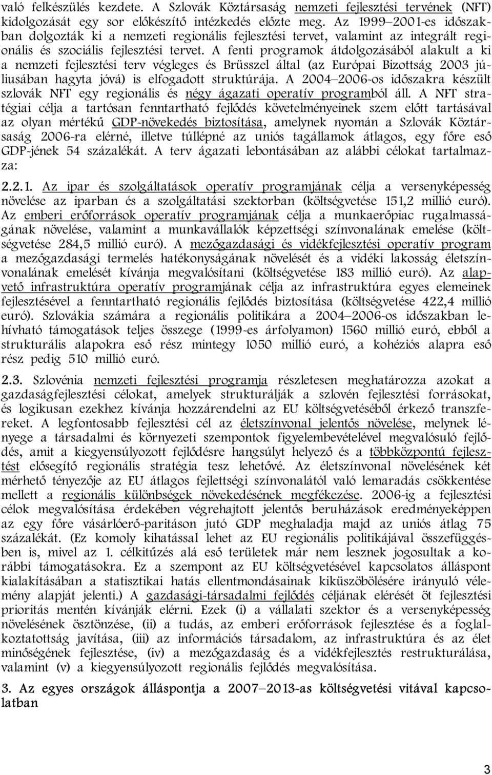 A fenti programok átdolgozásából alakult a ki a nemzeti fejlesztési terv végleges és Brüsszel által (az Európai Bizottság 2003 júliusában hagyta jóvá) is elfogadott struktúrája.