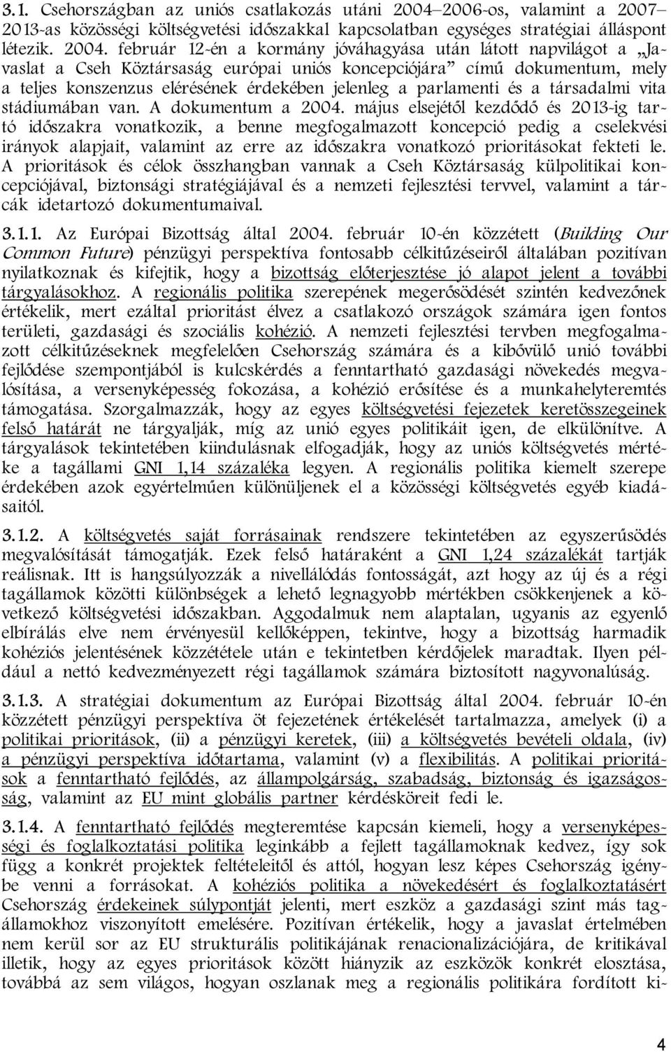 február 12-én a kormány jóváhagyása után látott napvilágot a Javaslat a Cseh Köztársaság európai uniós koncepciójára című dokumentum, mely a teljes konszenzus elérésének érdekében jelenleg a