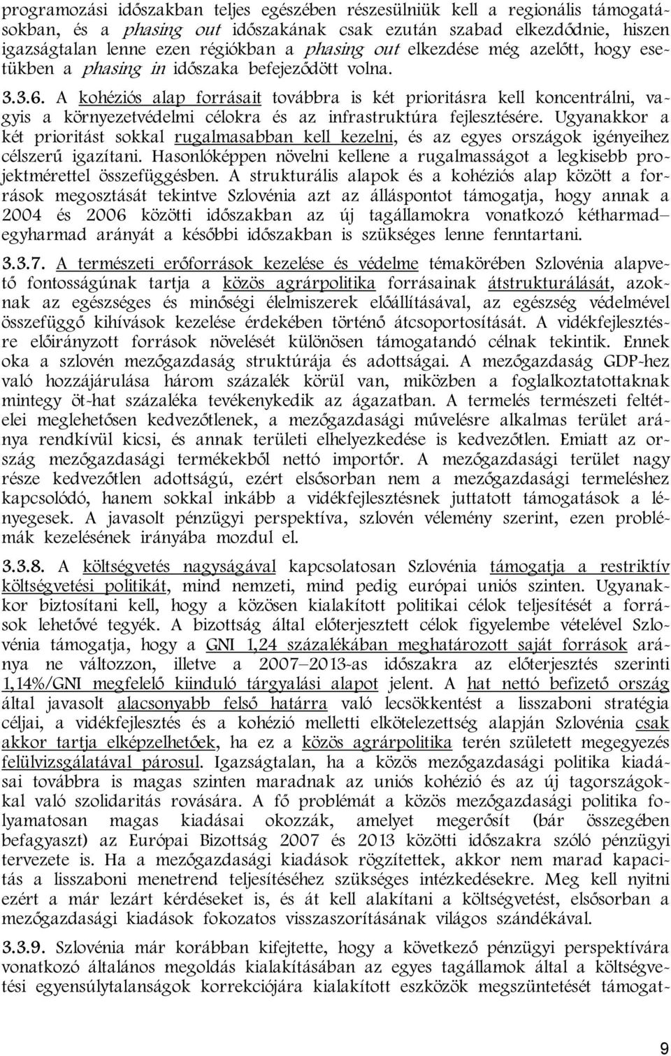 A kohéziós alap forrásait továbbra is két prioritásra kell koncentrálni, vagyis a környezetvédelmi célokra és az infrastruktúra fejlesztésére.