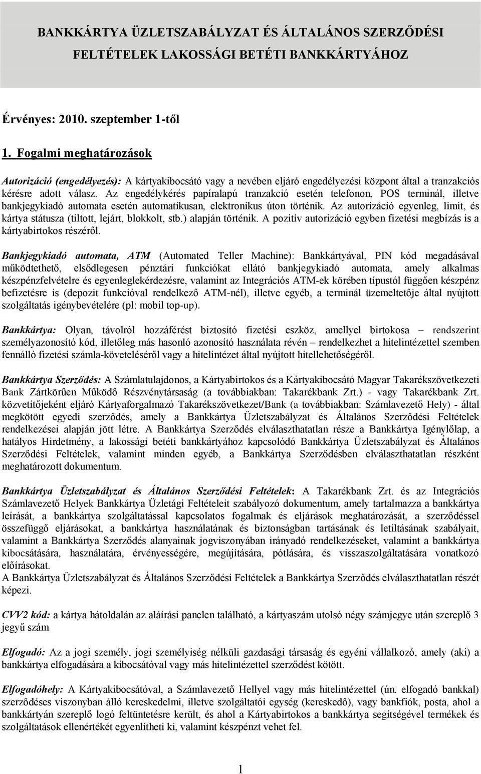 Az engedélykérés papíralapú tranzakció esetén telefonon, POS terminál, illetve bankjegykiadó automata esetén automatikusan, elektronikus úton történik.