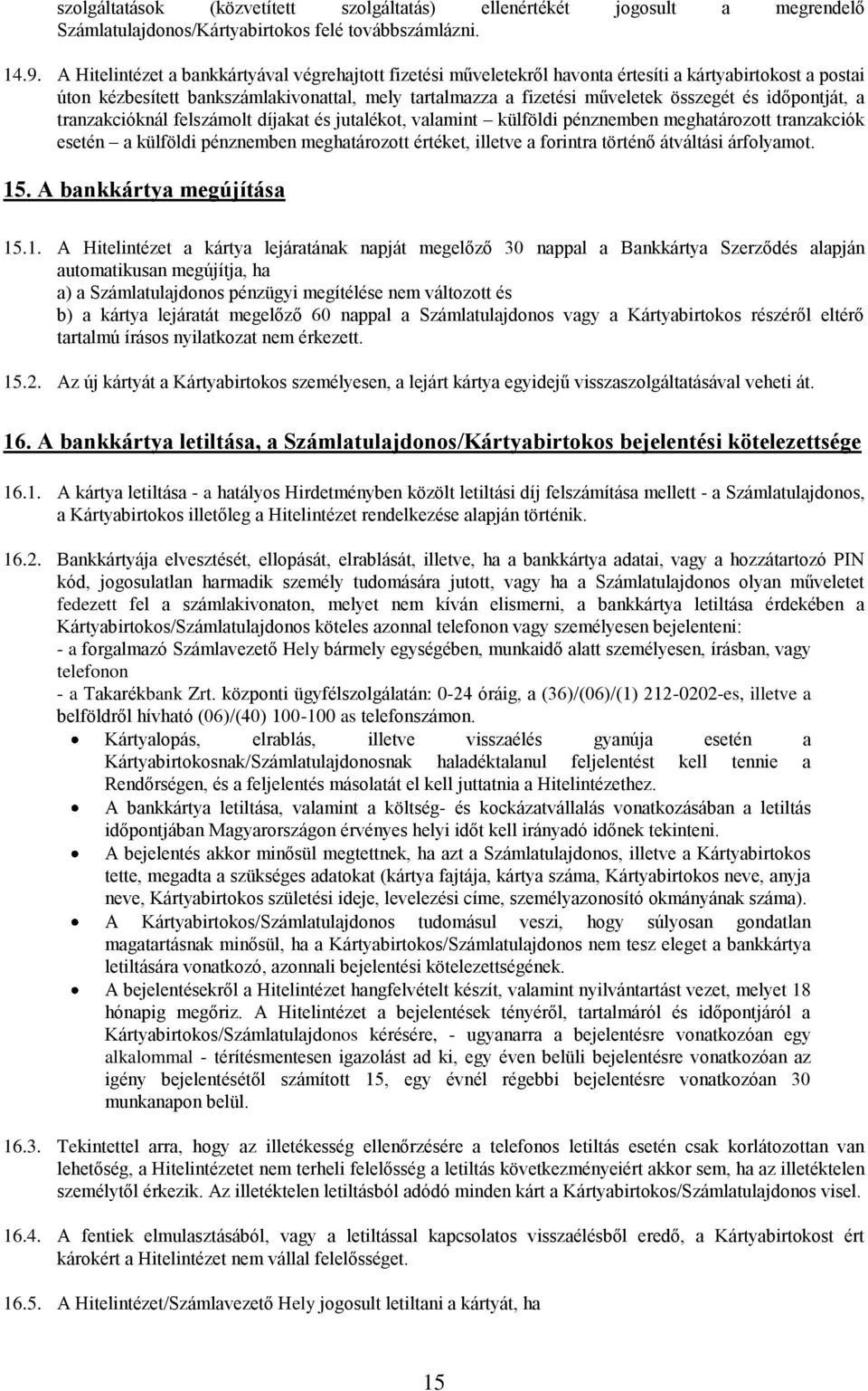 időpontját, a tranzakcióknál felszámolt díjakat és jutalékot, valamint külföldi pénznemben meghatározott tranzakciók esetén a külföldi pénznemben meghatározott értéket, illetve a forintra történő