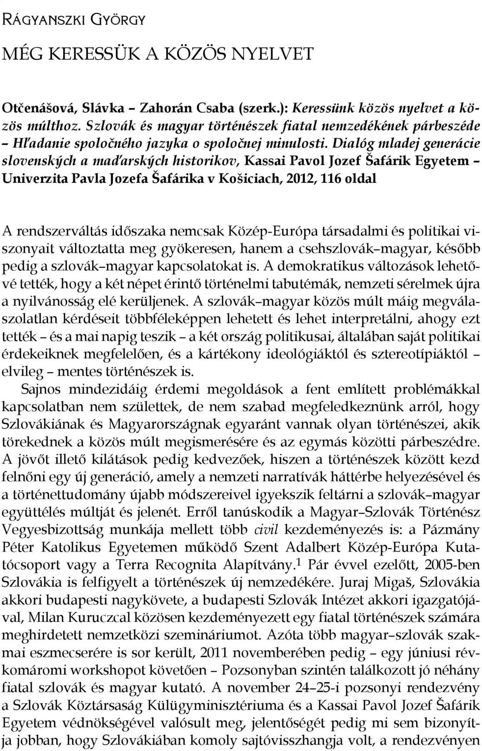 Dialóg mladej generácie slovenských a maďarských historikov, Kassai Pavol Jozef Šafárik Egyetem Univerzita Pavla Jozefa Šafárika v Košiciach, 2012, 116 oldal A rendszerváltás időszaka nemcsak