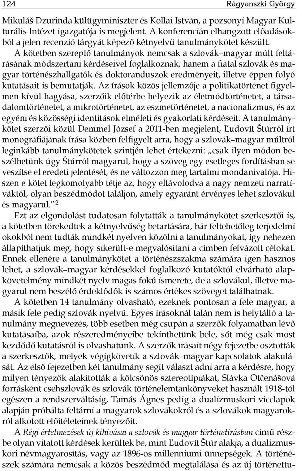 A kötetben szereplő tanulmányok nemcsak a szlovák magyar múlt feltárásának módszertani kérdéseivel foglalkoznak, hanem a fiatal szlovák és magyar történészhallgatók és doktoranduszok eredményeit,