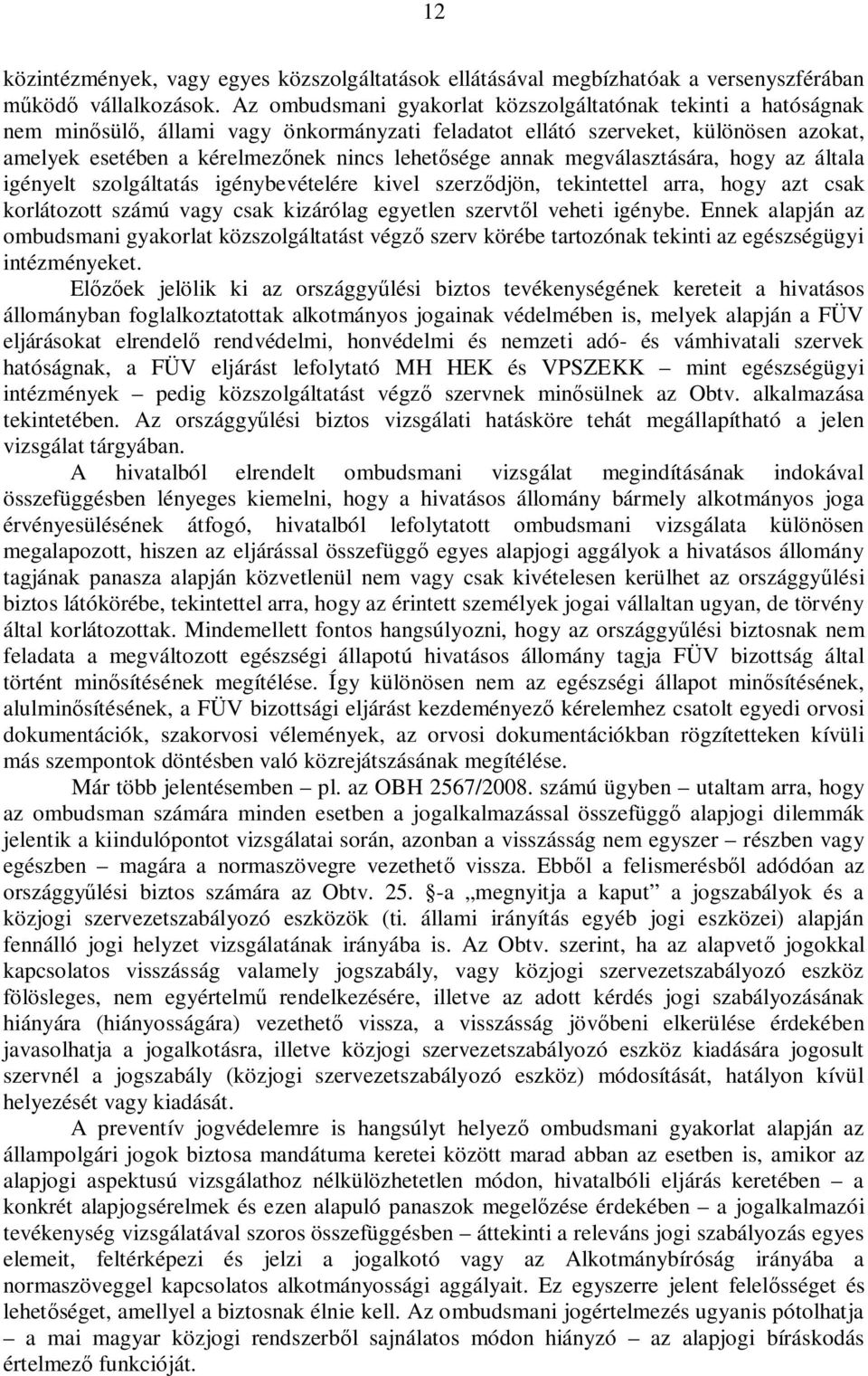 annak megválasztására, hogy az általa igényelt szolgáltatás igénybevételére kivel szerz djön, tekintettel arra, hogy azt csak korlátozott számú vagy csak kizárólag egyetlen szervt l veheti igénybe.