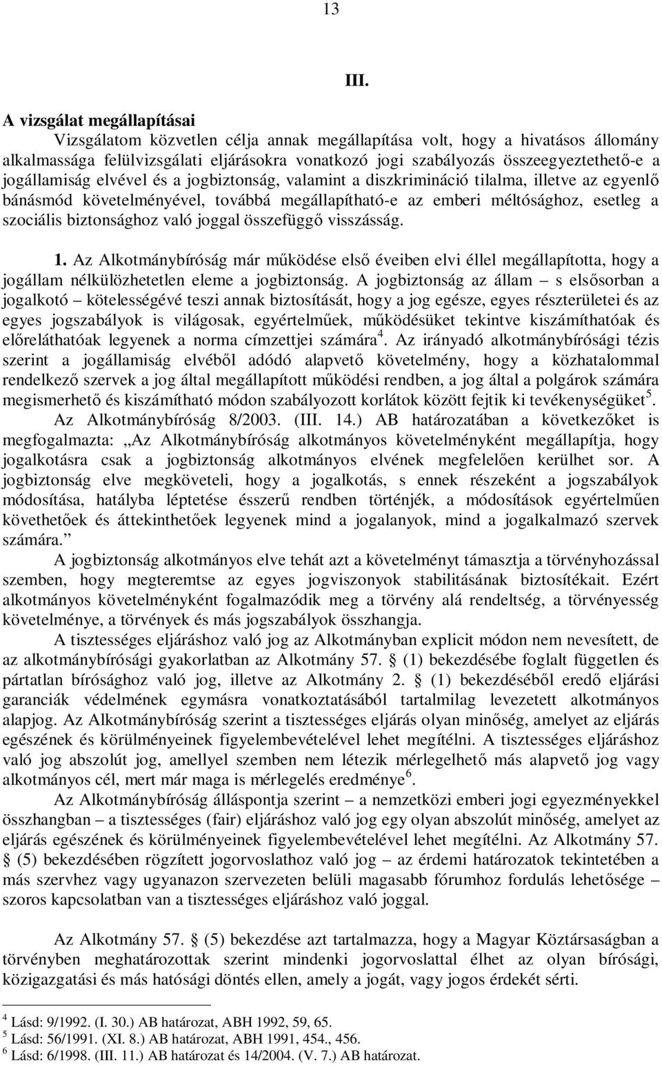 való joggal összefügg visszásság. 1. Az Alkotmánybíróság már m ködése els éveiben elvi éllel megállapította, hogy a jogállam nélkülözhetetlen eleme a jogbiztonság.