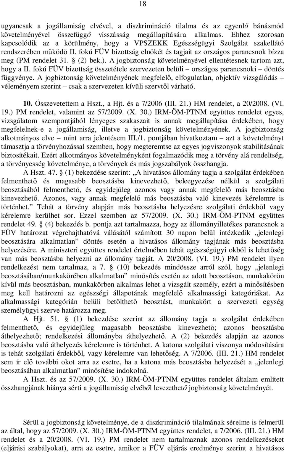 fokú FÜV bizottság elnökét és tagjait az országos parancsnok bízza meg (PM rendelet 31. (2) bek.). A jogbiztonság követelményével ellentétesnek tartom azt, hogy a II.