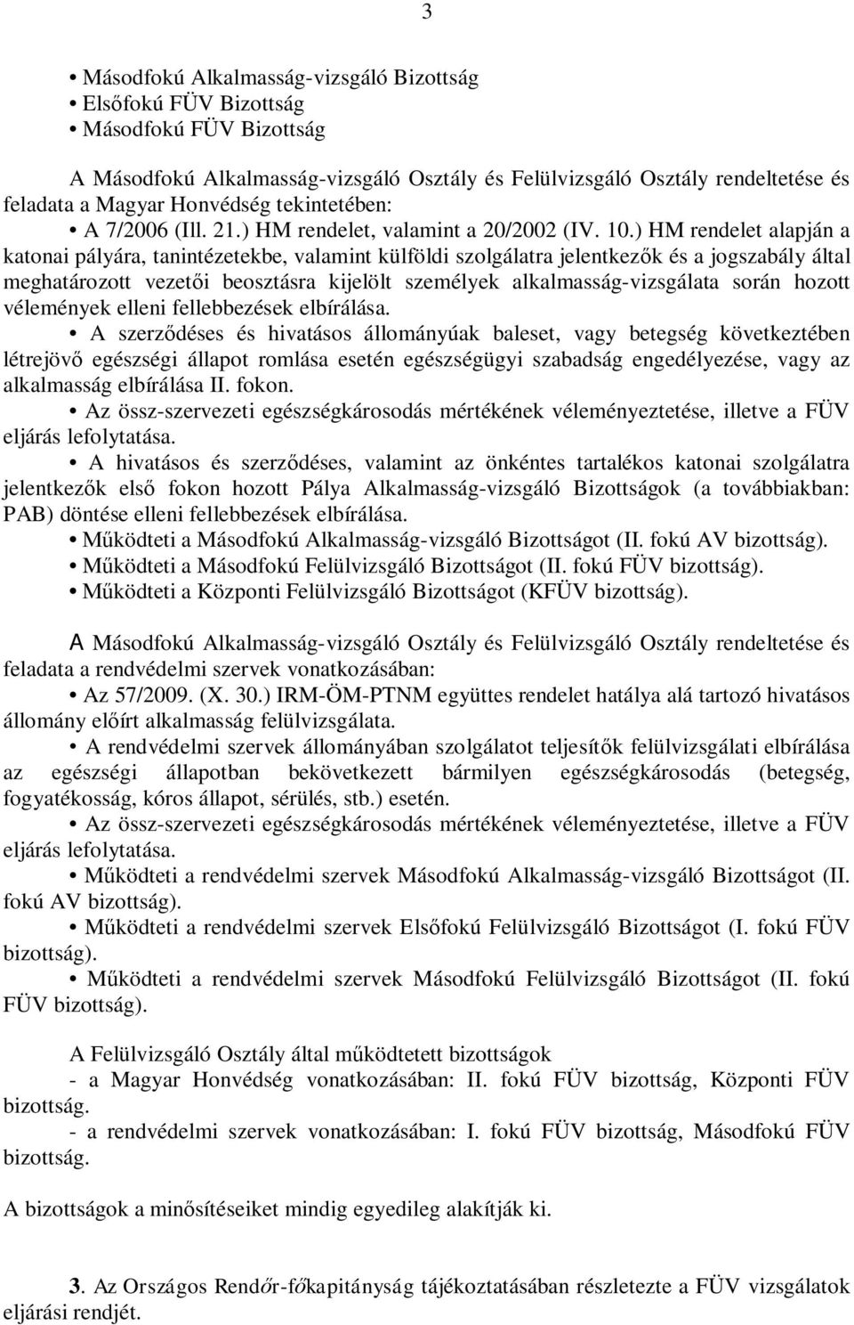 ) HM rendelet alapján a katonai pályára, tanintézetekbe, valamint külföldi szolgálatra jelentkez k és a jogszabály által meghatározott vezet i beosztásra kijelölt személyek alkalmasság-vizsgálata