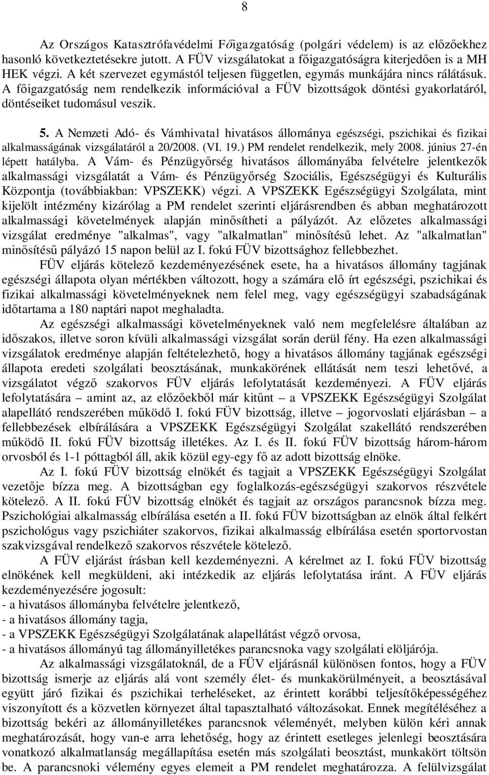 A Nemzeti Adó- és Vámhivatal hivatásos állománya egészségi, pszichikai és fizikai alkalmasságának vizsgálatáról a 20/2008. (VI. 19.) PM rendelet rendelkezik, mely 2008. június 27-én lépett hatályba.