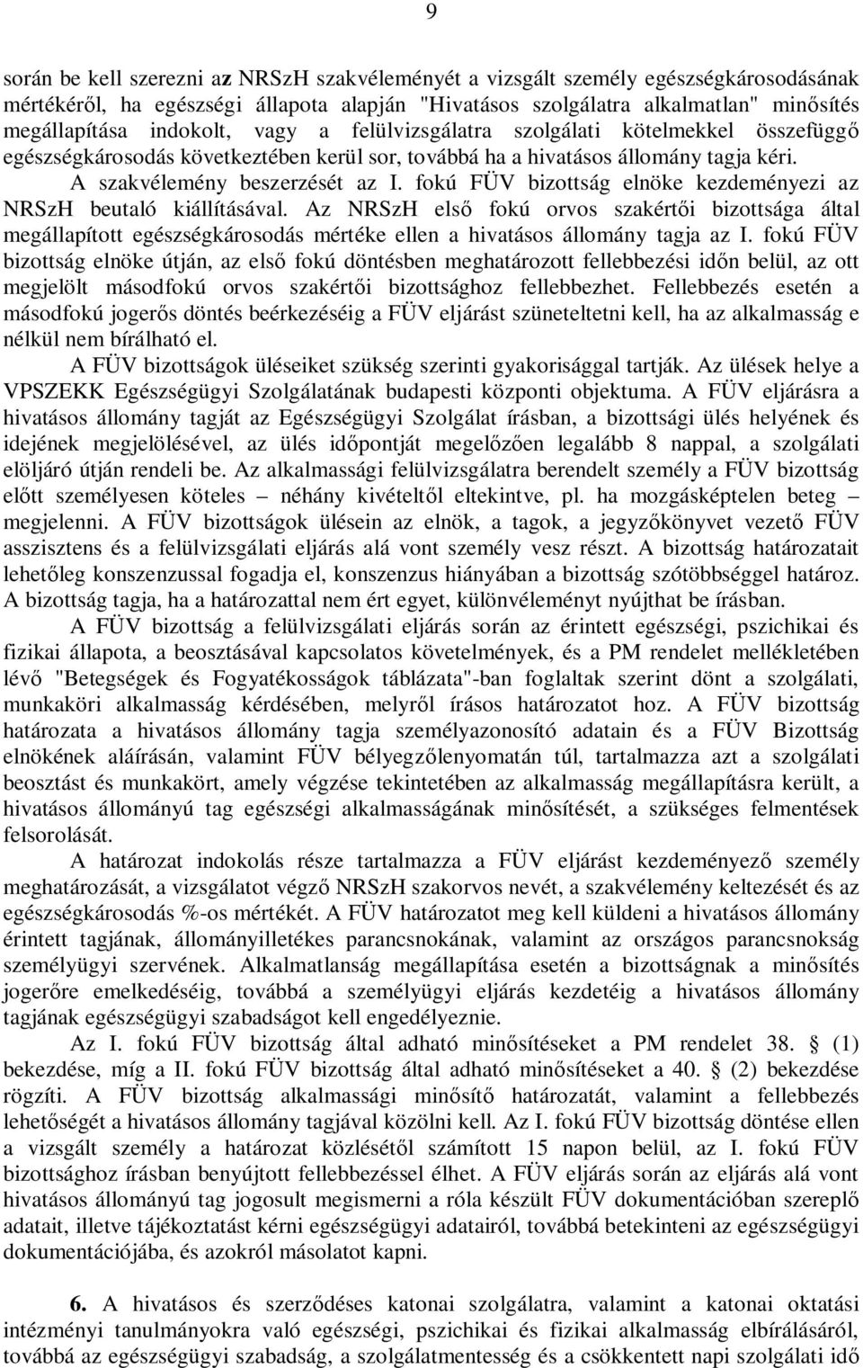 fokú FÜV bizottság elnöke kezdeményezi az NRSzH beutaló kiállításával. Az NRSzH els fokú orvos szakért i bizottsága által megállapított egészségkárosodás mértéke ellen a hivatásos állomány tagja az I.