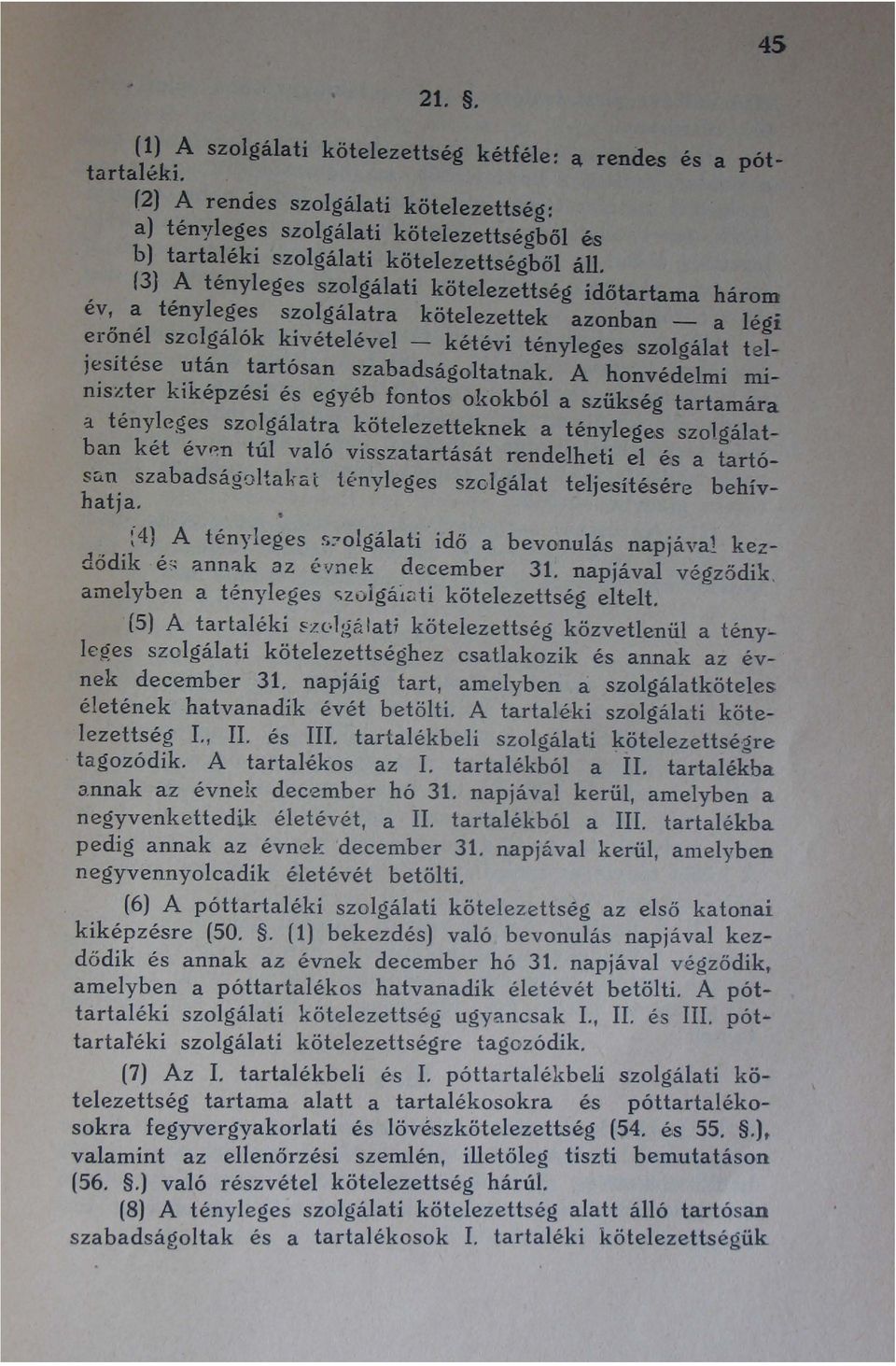 (3) A tényleges szolgálati kötelezettség időtartama három év, a tényleges szolgálatra kötelezettek azonban _ a légi erőnél szolgálók kivételével - kétévi ténylege,s szolgálat teljesítése után