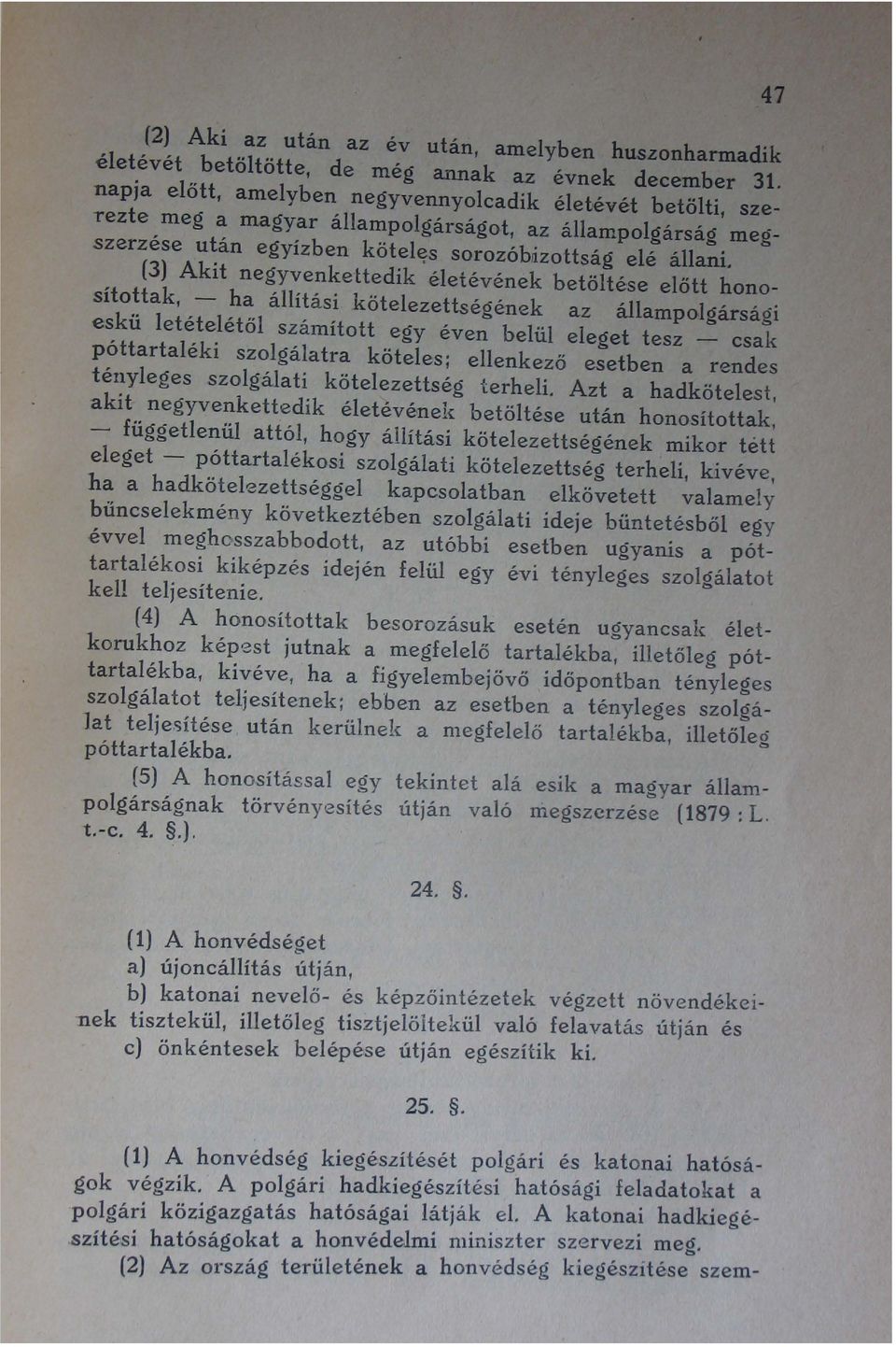 (3) Akit negyvenkettedik életévének betöltése előtt honosítottak, - ha állítási kötelezettségének az állampolgársági eskü letételétől számított egy éven belül eleget tesz - csak póttartaléki