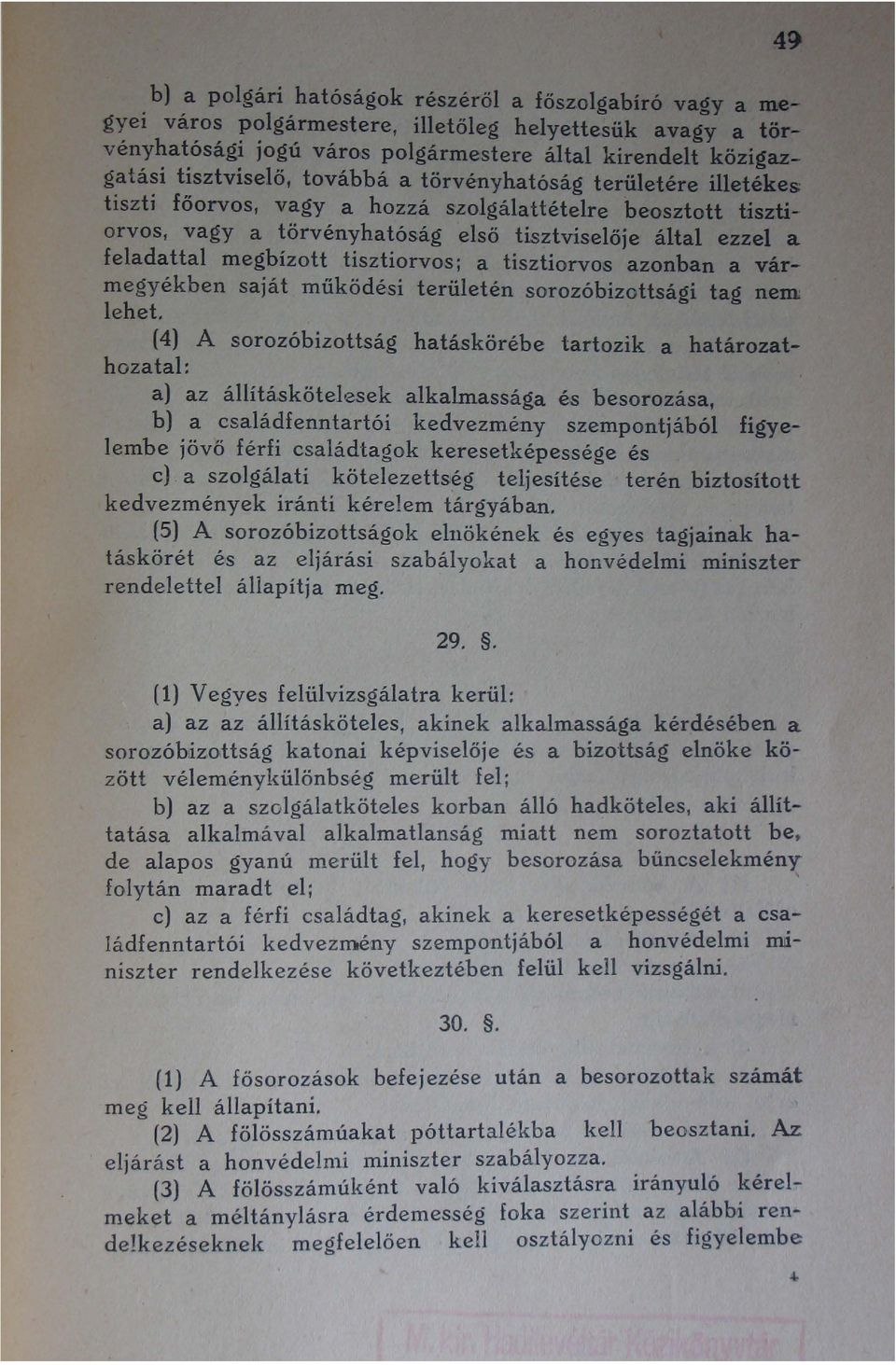 tisztiorvos; a tisztiorvos azonban a vármegyékben saját működési területén sorozóbizottsági tag nem lehet.