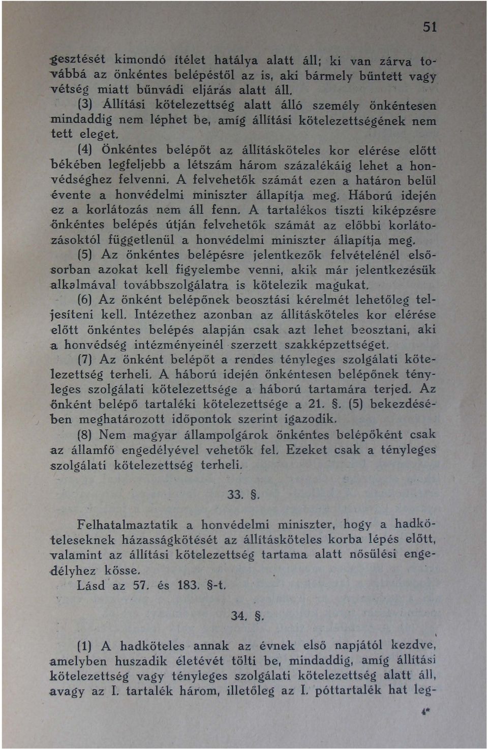 (4) Önkéntes belépőt az állításköteles kor elérése előtt békében legfeljebb a létszám három százalékáig lehet a honvédséghez felvenni.