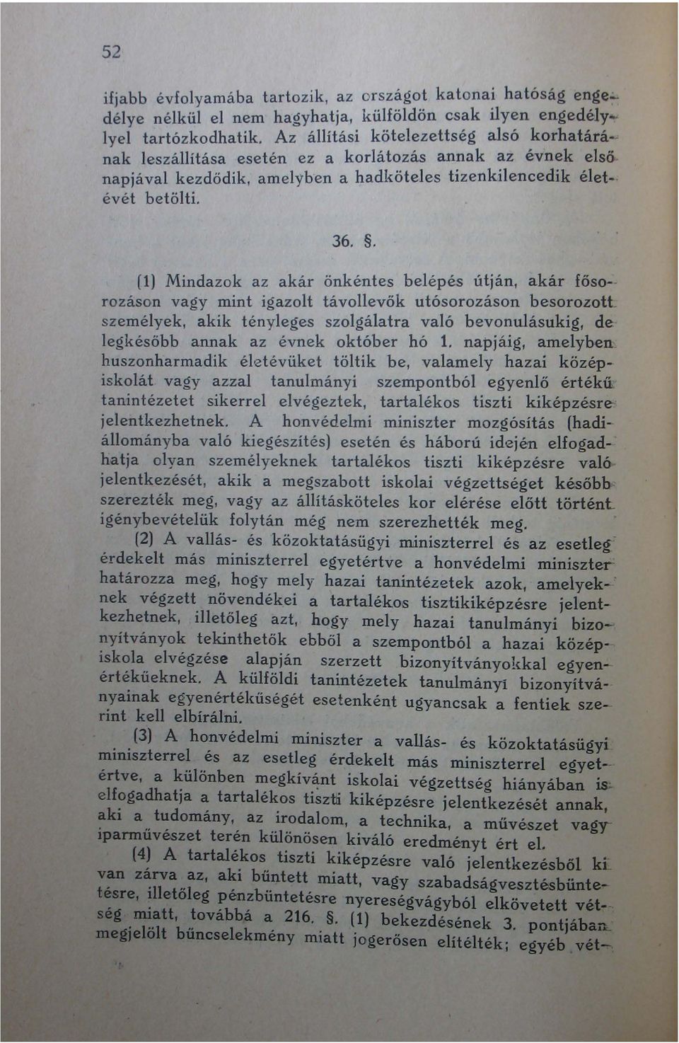 . (1) Mindazok az akár önkéntes belépés útján, akár fösorozáson vagy mint igazolt távollevők utósorozáson beso~ozott személyek, akik tényleges szolgálatra való bevonulásukig, de legké s őbb annak az