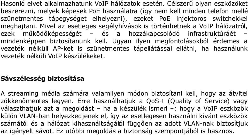 Mivel az esetleges segélyhívások is történhetnek a VoIP hálózatról, ezek működőképességét és a hozzákapcsolódó infrastruktúráét mindenképpen biztosítanunk kell.