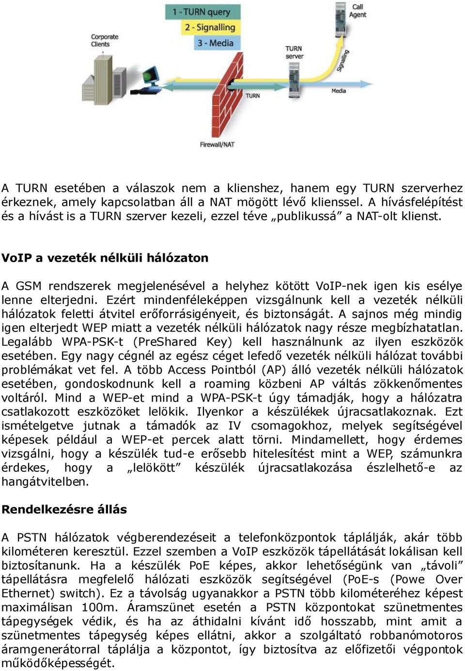 VoIP a vezeték nélküli hálózaton A GSM rendszerek megjelenésével a helyhez kötött VoIP-nek igen kis esélye lenne elterjedni.