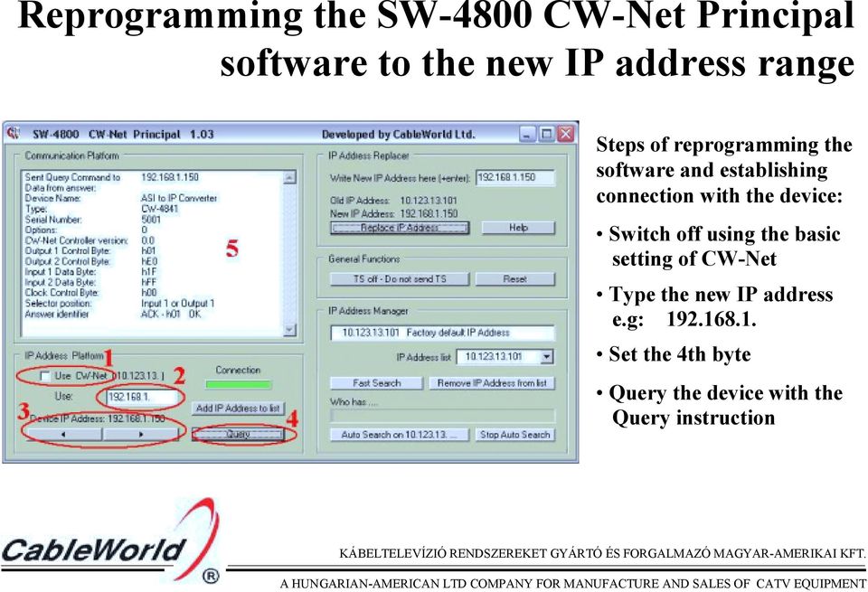 the device: Switch off using the basic setting of CW-Net Type the new IP