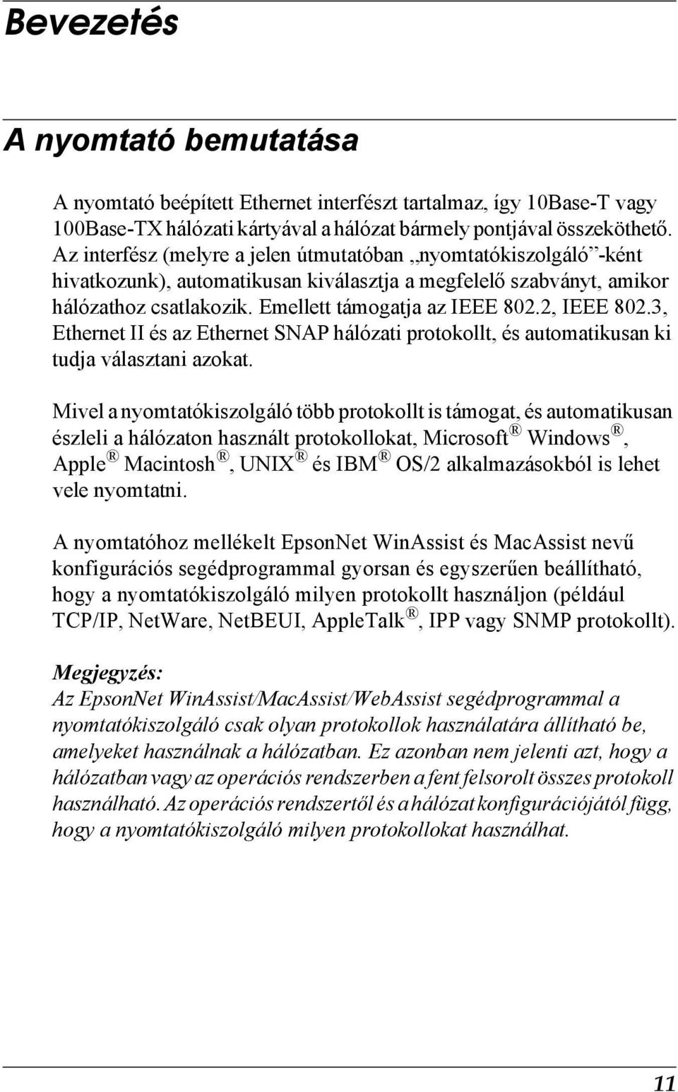 2, IEEE 802., Ethernet II és az Ethernet SNAP hálózati protokollt, és automatikusan ki tudja választani azokat.