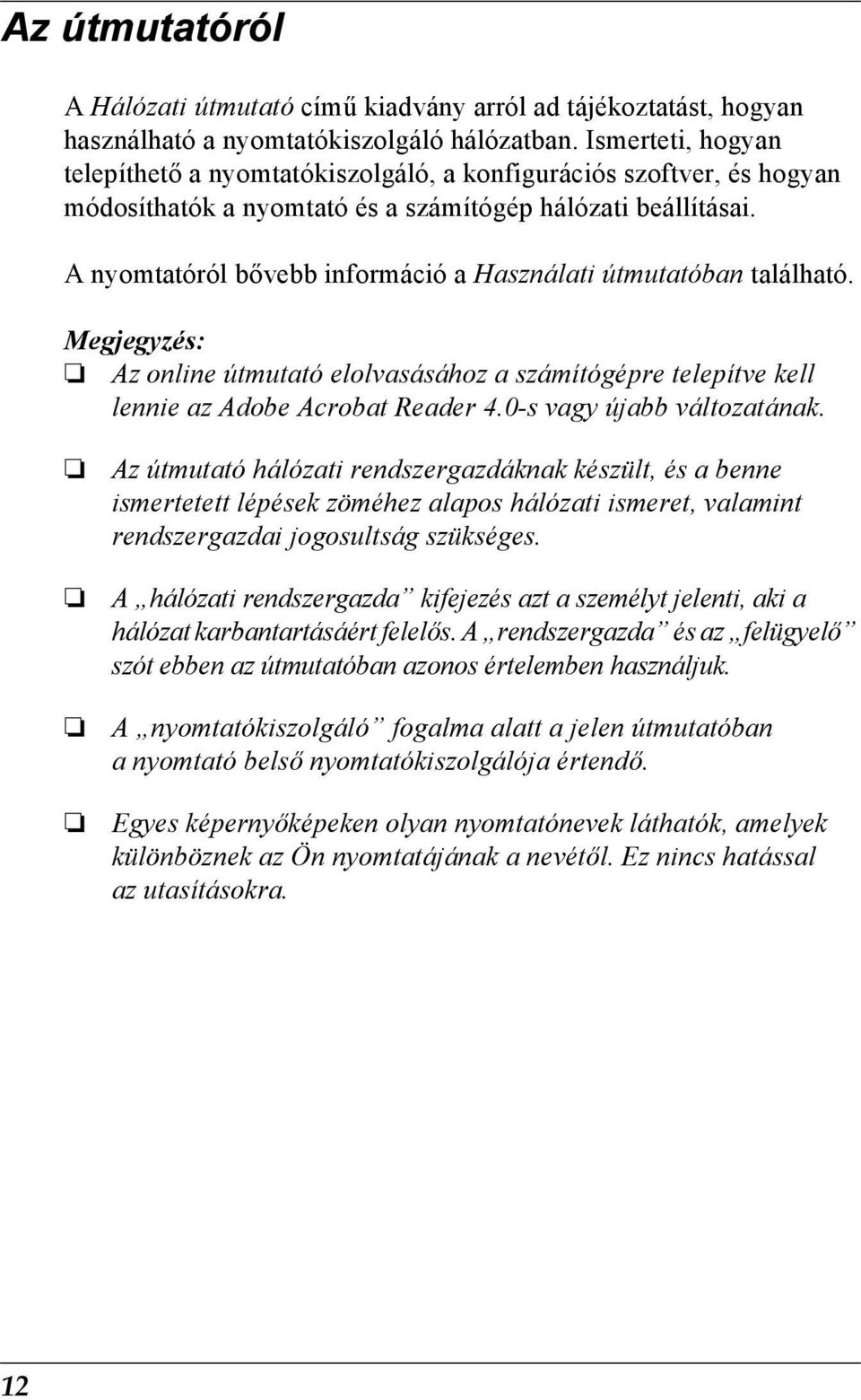 A nyomtatóról bővebb információ a Használati útmutatóban található. Megjegyzés: Az online útmutató elolvasásához a számítógépre telepítve kell lennie az Adobe Acrobat Reader 4.