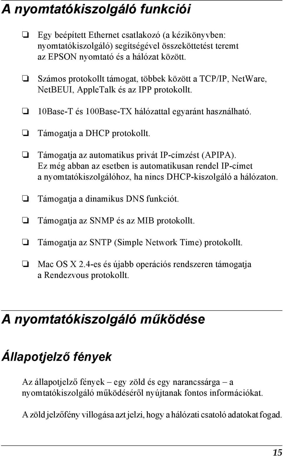 Támogatja az automatikus privát IP-címzést (APIPA). Ez még abban az esetben is automatikusan rendel IP-címet a nyomtatókiszolgálóhoz, ha nincs DHCP-kiszolgáló a hálózaton.