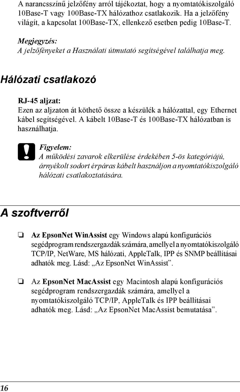 Hálózati csatlakozó RJ-4 aljzat: Ezen az aljzaton át köthető össze a készülék a hálózattal, egy Ethernet kábel segítségével. A kábelt Base-T és 0Base-TX hálózatban is használhatja.