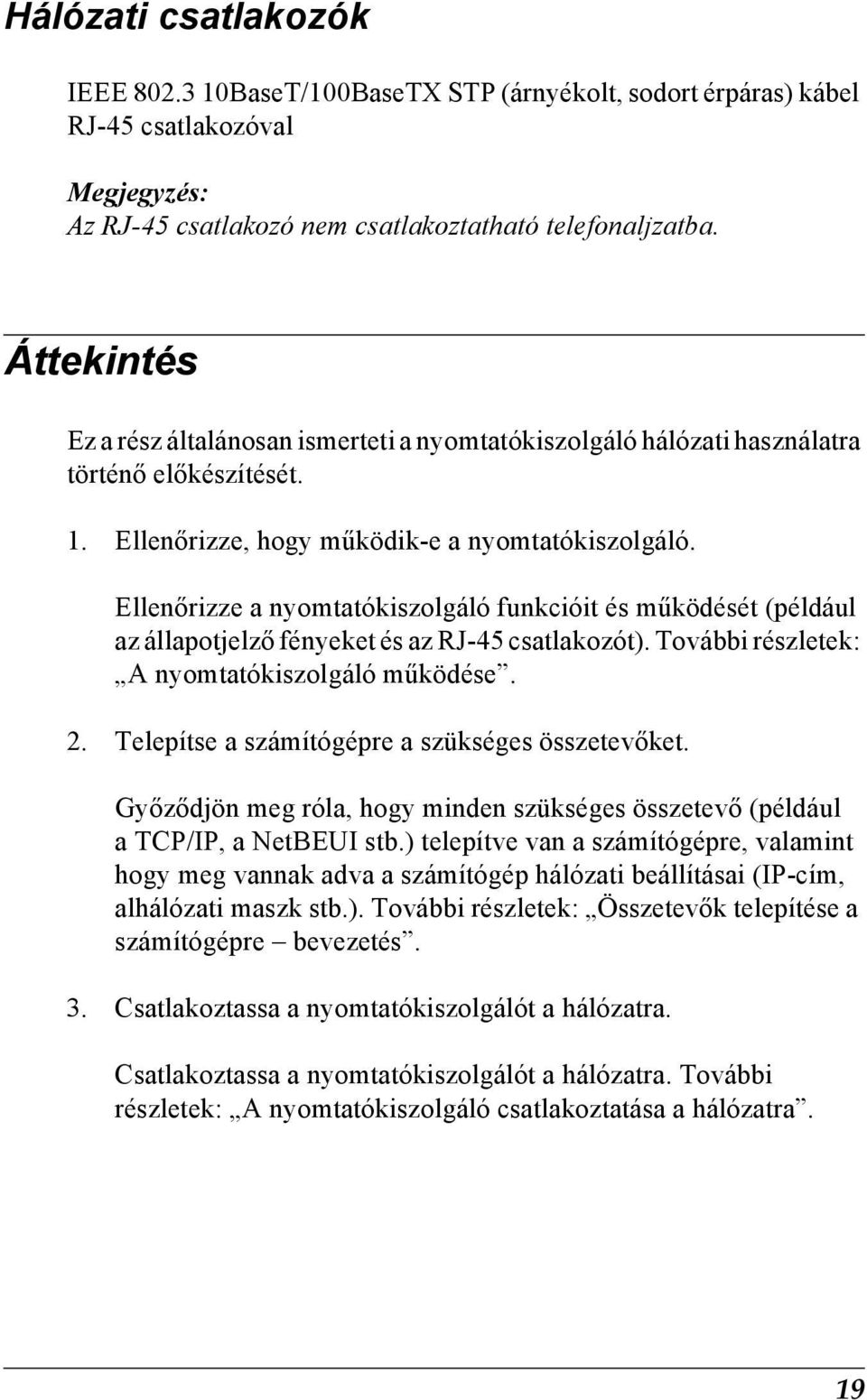 Ellenőrizze a nyomtatókiszolgáló funkcióit és működését (például az állapotjelző fényeket és az RJ-4 csatlakozót). További részletek: A nyomtatókiszolgáló működése. 2.