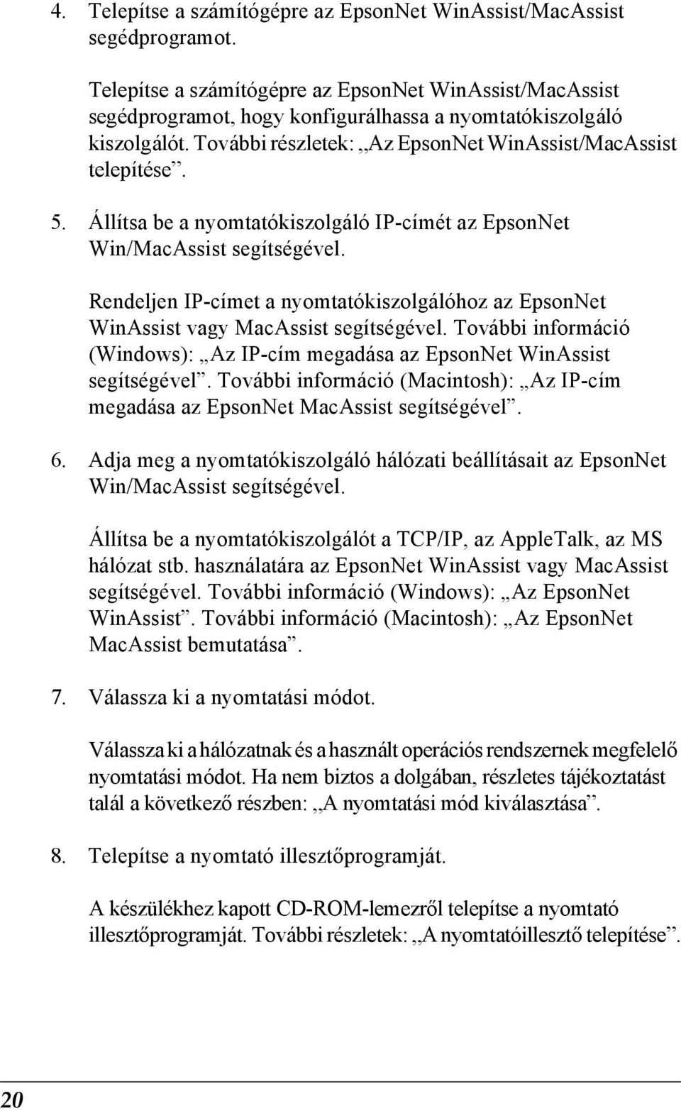 . Állítsa be a nyomtatókiszolgáló IP-címét az EpsonNet Win/MacAssist segítségével. Rendeljen IP-címet a nyomtatókiszolgálóhoz az EpsonNet WinAssist vagy MacAssist segítségével.