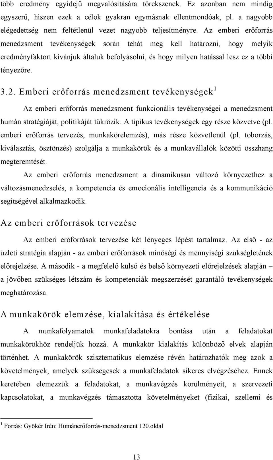 Az emberi erőforrás menedzsment tevékenységek során tehát meg kell határozni, hogy melyik eredményfaktort kívánjuk általuk befolyásolni, és hogy milyen hatással lesz ez a többi tényezőre. 3.2.