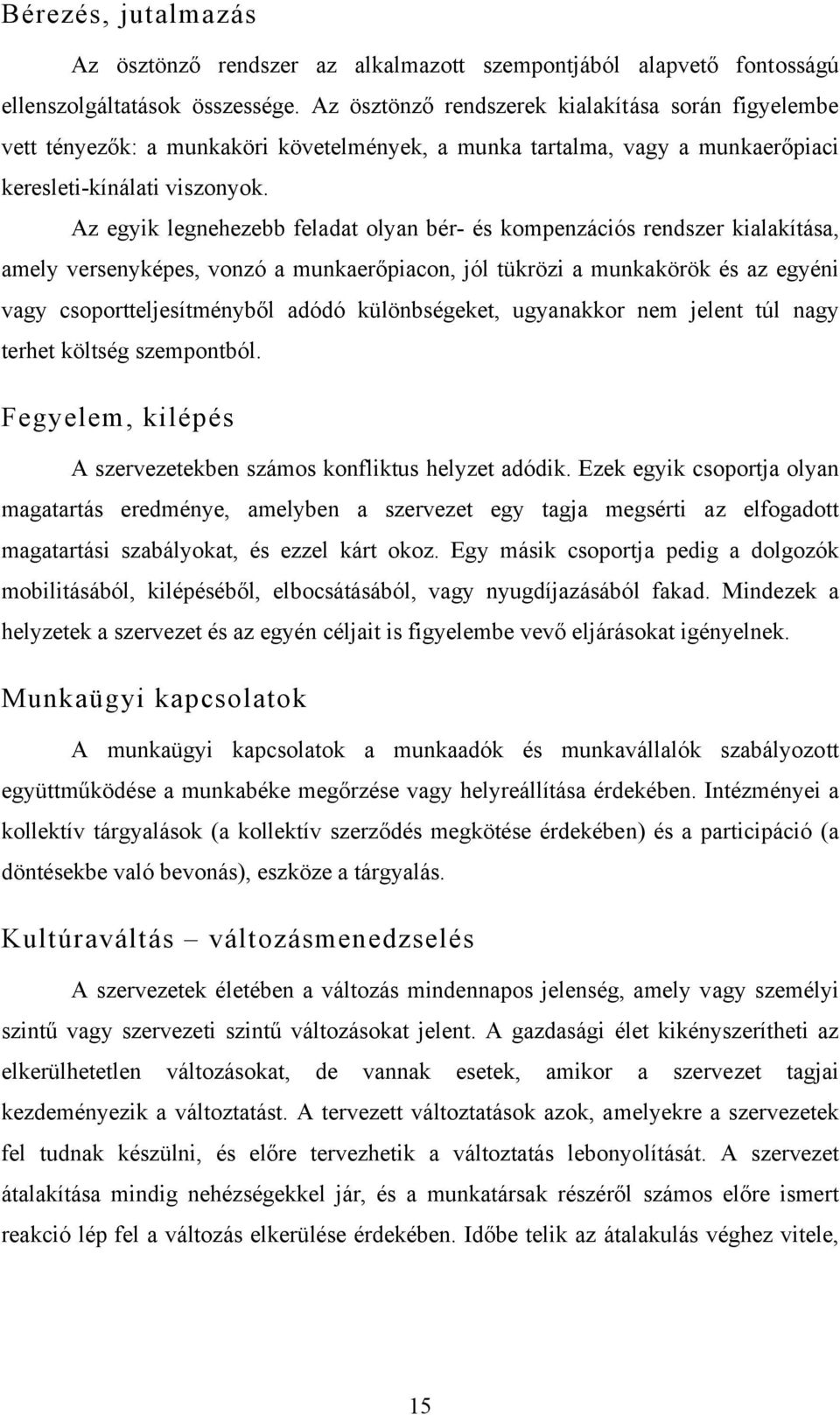 Az egyik legnehezebb feladat olyan bér- és kompenzációs rendszer kialakítása, amely versenyképes, vonzó a munkaerőpiacon, jól tükrözi a munkakörök és az egyéni vagy csoportteljesítményből adódó