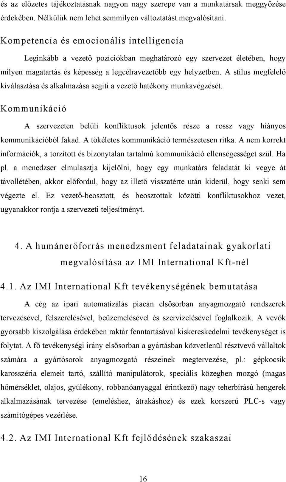 A stílus megfelelő kiválasztása és alkalmazása segíti a vezető hatékony munkavégzését. Kommunikáció A szervezeten belüli konfliktusok jelentős része a rossz vagy hiányos kommunikációból fakad.