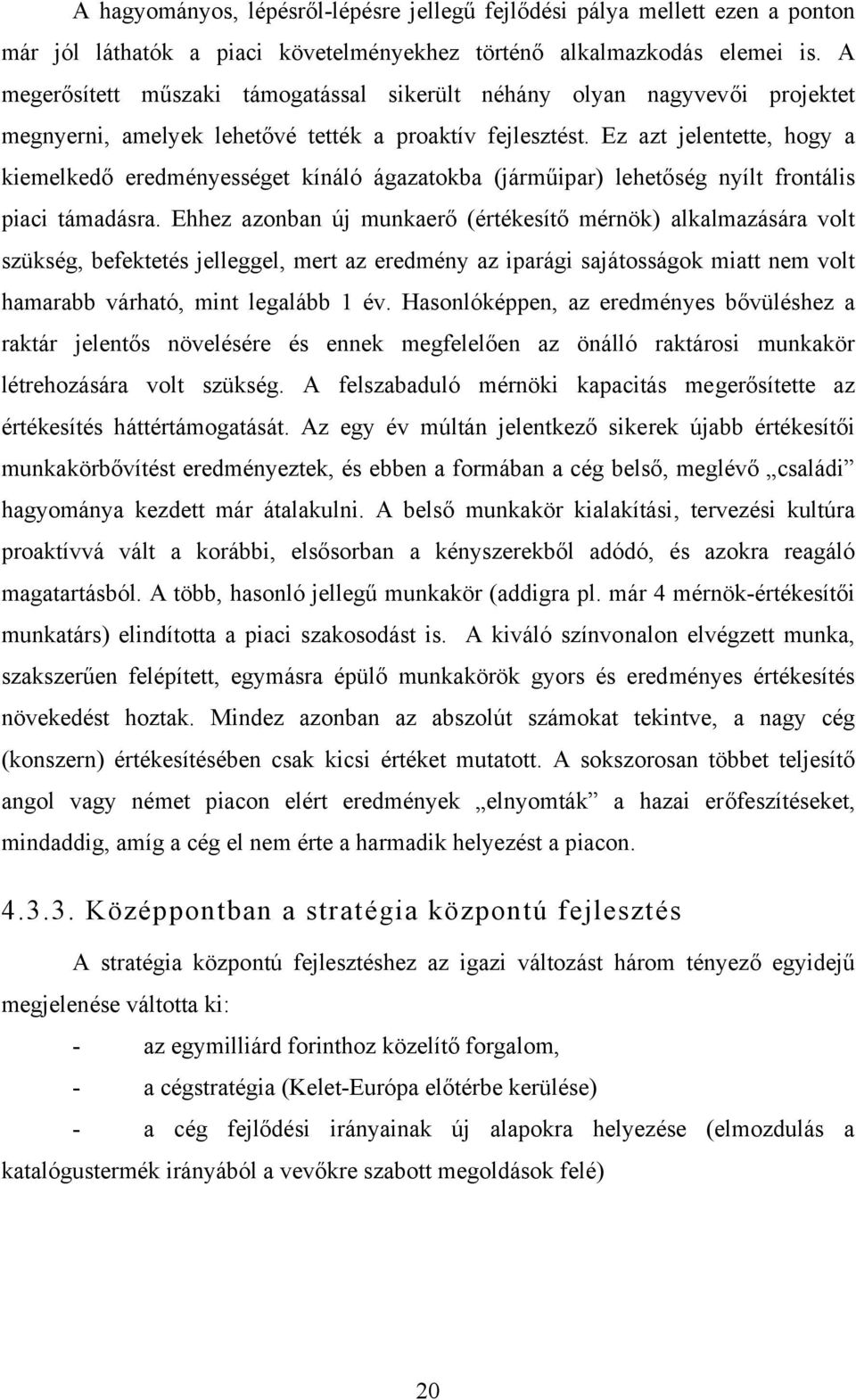 Ez azt jelentette, hogy a kiemelkedő eredményességet kínáló ágazatokba (járműipar) lehetőség nyílt frontális piaci támadásra.