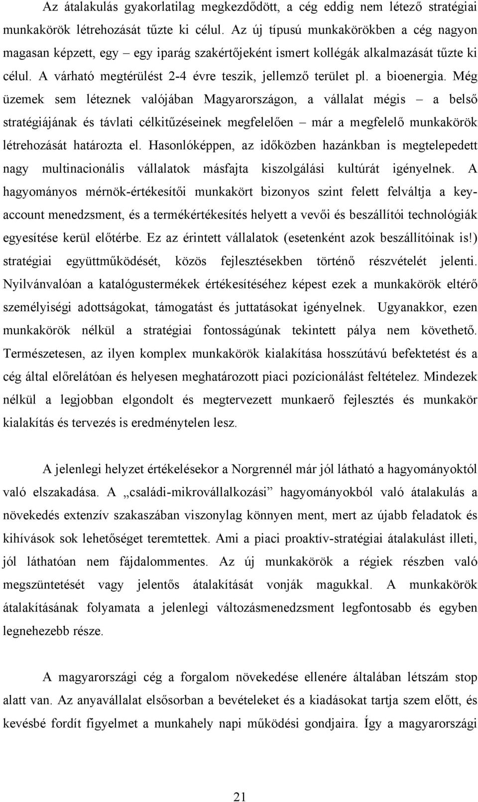 a bioenergia. Még üzemek sem léteznek valójában Magyarországon, a vállalat mégis a belső stratégiájának és távlati célkitűzéseinek megfelelően már a megfelelő munkakörök létrehozását határozta el.