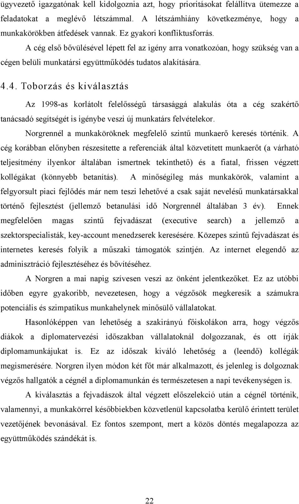 4. Toborzás és kiválasztás Az 1998-as korlátolt felelősségű társasággá alakulás óta a cég szakértő tanácsadó segítségét is igénybe veszi új munkatárs felvételekor.