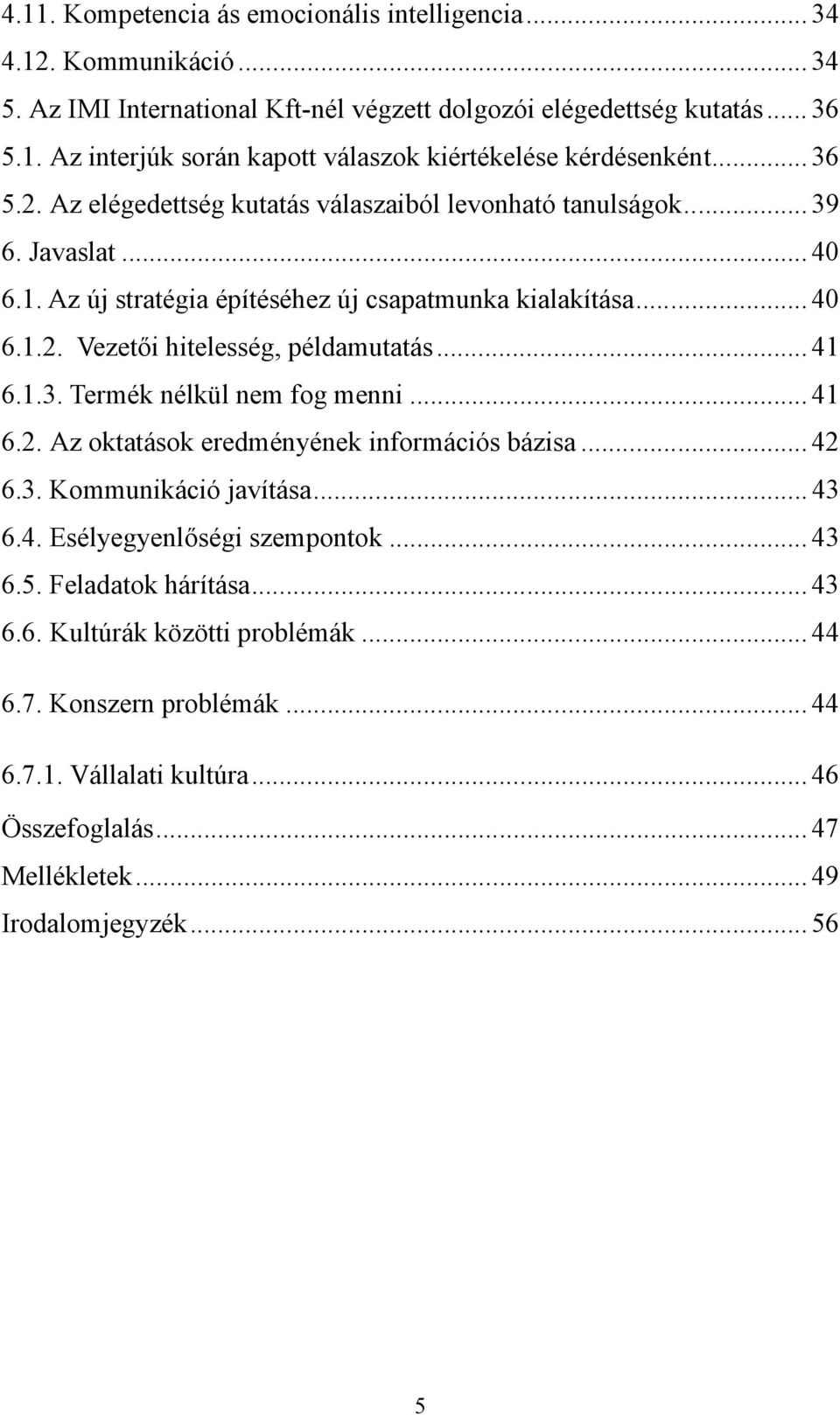 .. 41 6.1.3. Termék nélkül nem fog menni... 41 6.2. Az oktatások eredményének információs bázisa... 42 6.3. Kommunikáció javítása... 43 6.4. Esélyegyenlőségi szempontok... 43 6.5.