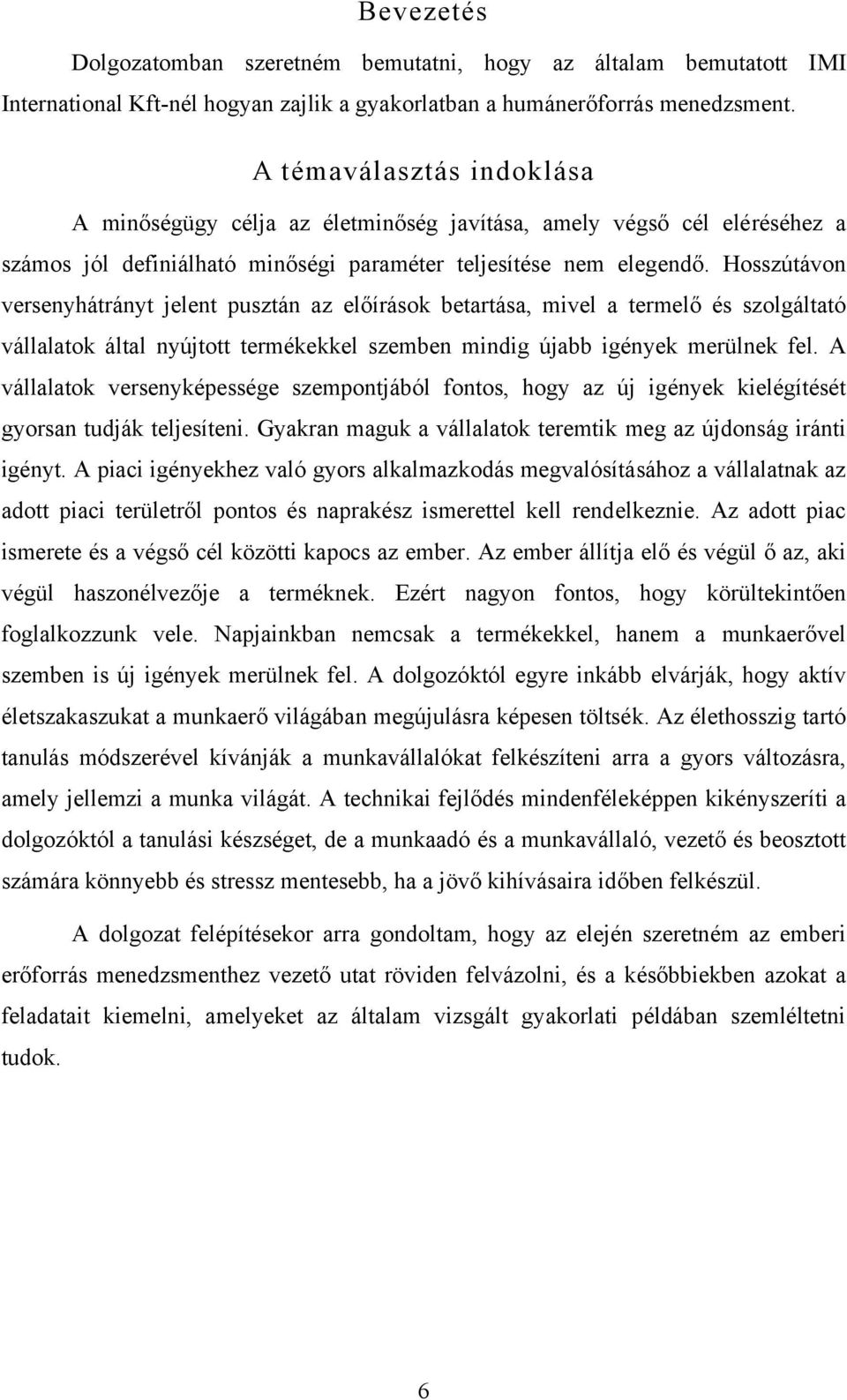 Hosszútávon versenyhátrányt jelent pusztán az előírások betartása, mivel a termelő és szolgáltató vállalatok által nyújtott termékekkel szemben mindig újabb igények merülnek fel.