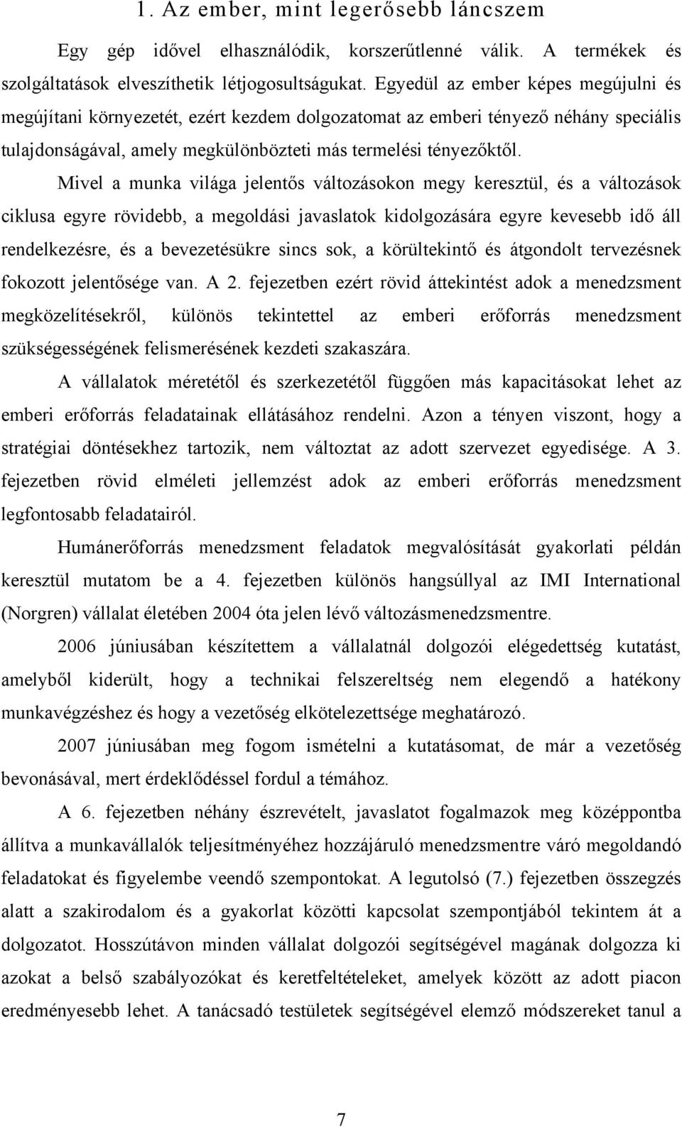 Mivel a munka világa jelentős változásokon megy keresztül, és a változások ciklusa egyre rövidebb, a megoldási javaslatok kidolgozására egyre kevesebb idő áll rendelkezésre, és a bevezetésükre sincs