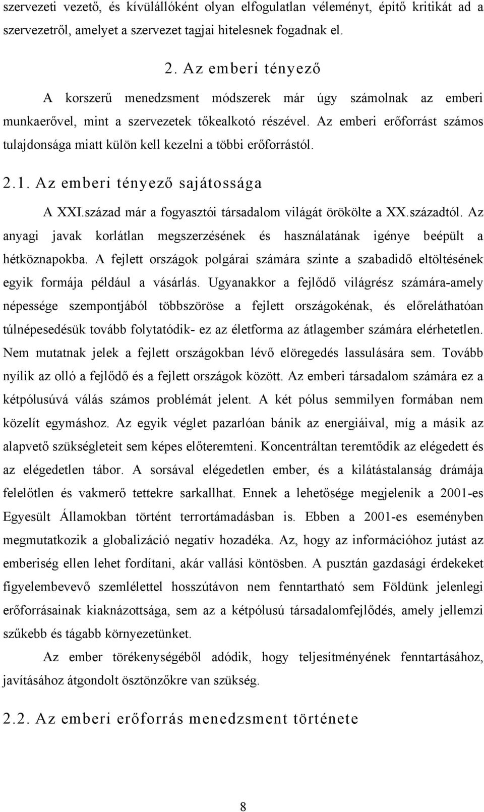 Az emberi erőforrást számos tulajdonsága miatt külön kell kezelni a többi erőforrástól. 2.1. Az emberi tényező sajátossága A XXI.század már a fogyasztói társadalom világát örökölte a XX.századtól.